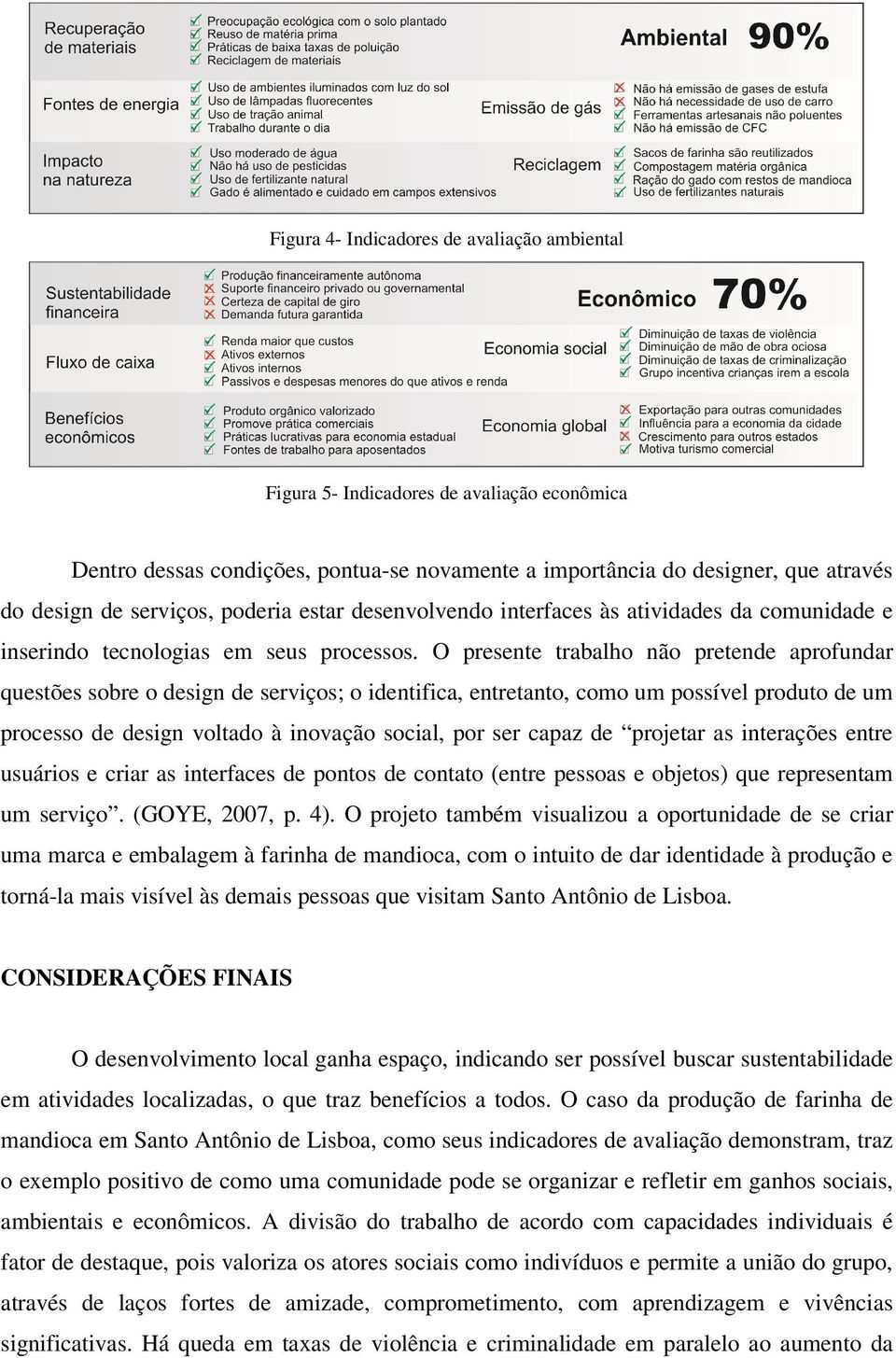 O presente trabalho não pretende aprofundar questões sobre o design de serviços; o identifica, entretanto, como um possível produto de um processo de design voltado à inovação social, por ser capaz