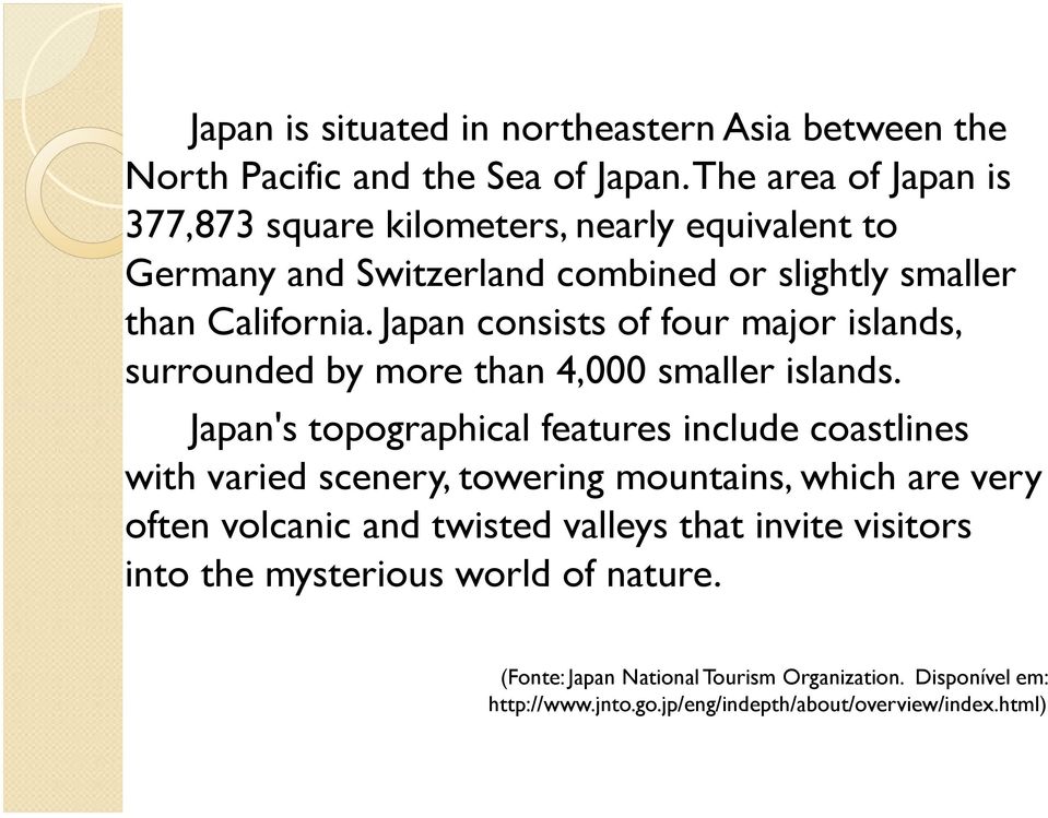 Japan consists of four major islands, surrounded by more than 4,000 smaller islands.