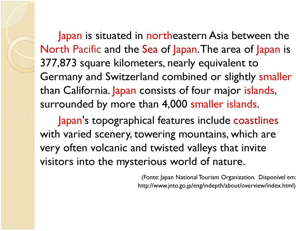 Japan consists of four major islands, surrounded by more than 4,000 smaller islands.