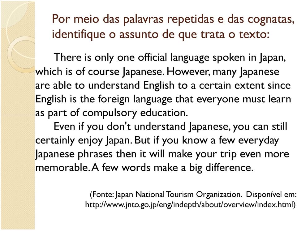 However, many Japanese are able to understand English to a certain extent since English is the foreign language that everyone must learn as part of compulsory