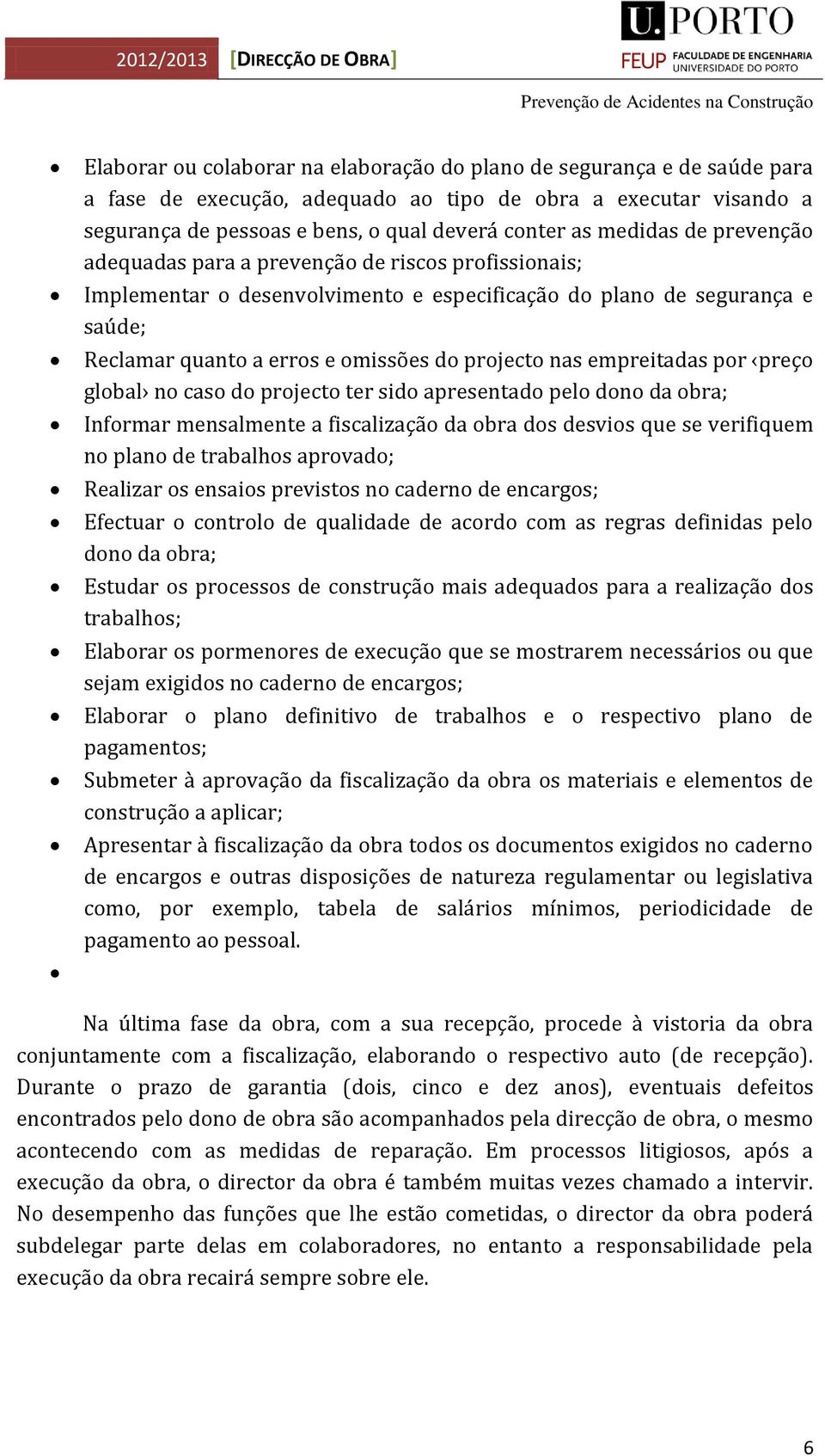 nas empreitadas por preço global no caso do projecto ter sido apresentado pelo dono da obra; Informar mensalmente a fiscalização da obra dos desvios que se verifiquem no plano de trabalhos aprovado;