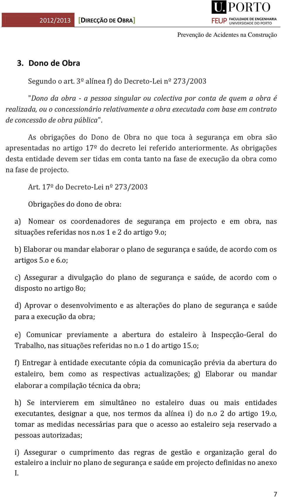 concessão de obra pública". As obrigações do Dono de Obra no que toca à segurança em obra são apresentadas no artigo 17º do decreto lei referido anteriormente.