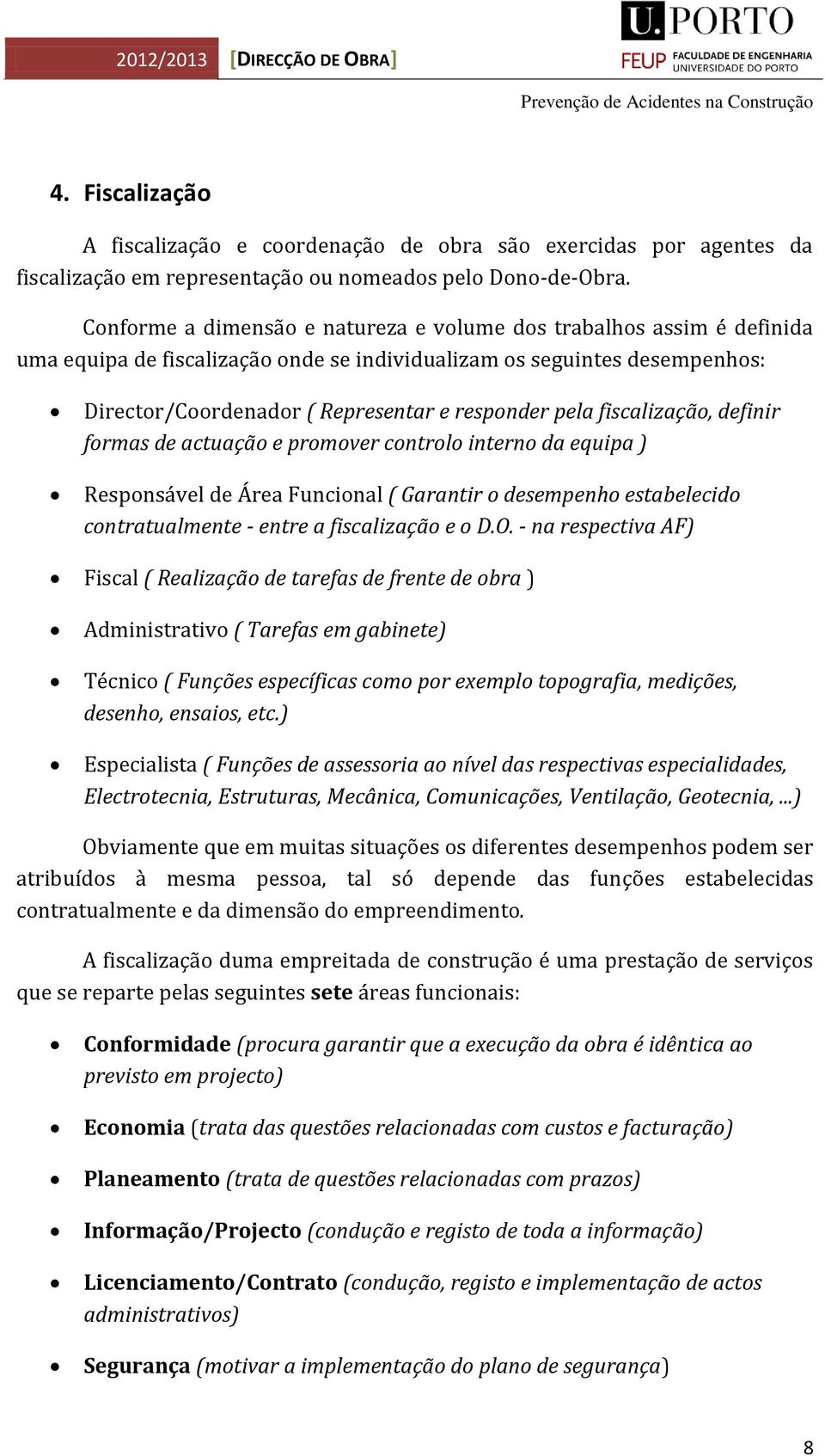 fiscalização, definir formas de actuação e promover controlo interno da equipa ) Responsável de Área Funcional ( Garantir o desempenho estabelecido contratualmente - entre a fiscalização e o D.O.