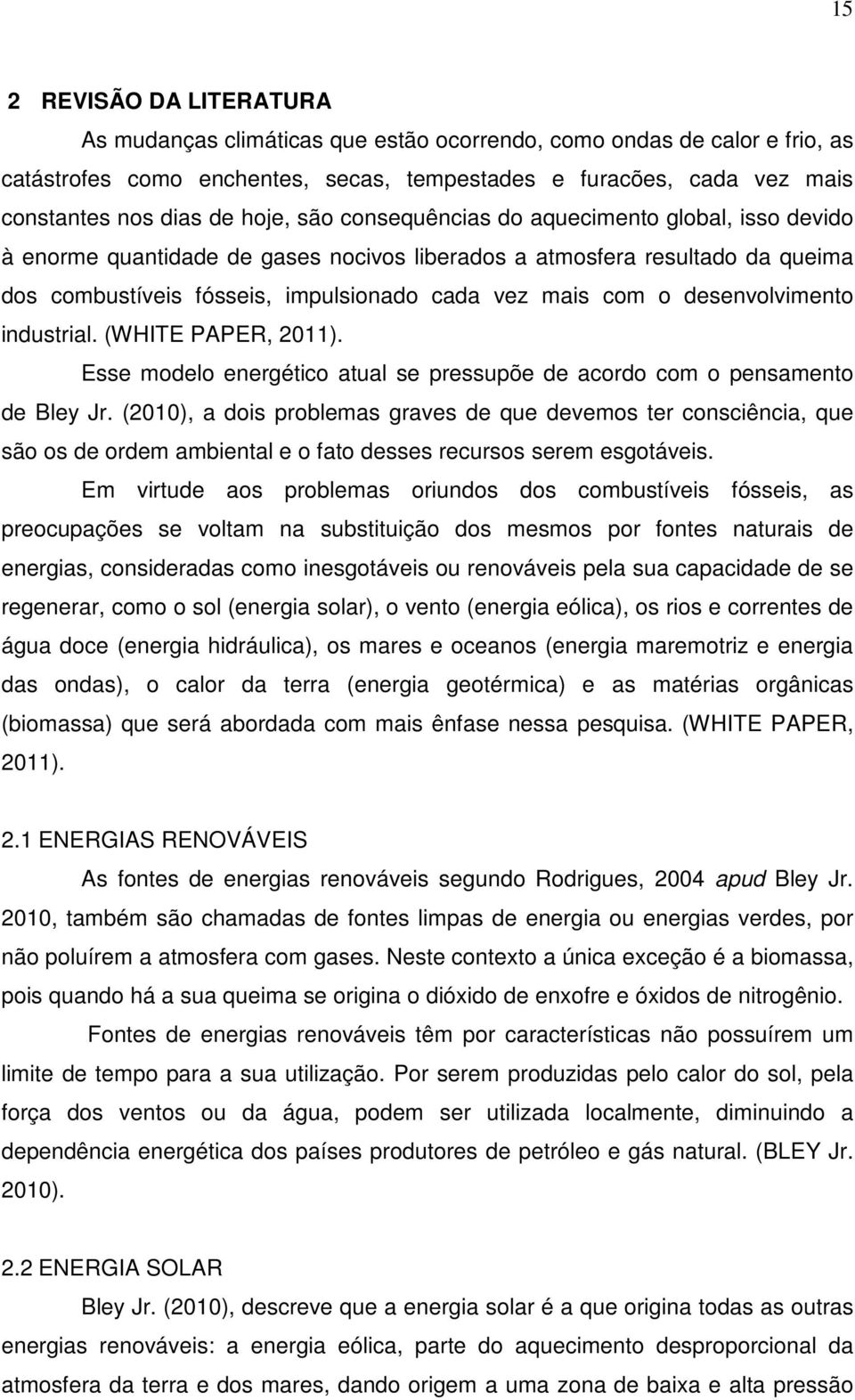 desenvolvimento industrial. (WHITE PAPER, 2011). Esse modelo energético atual se pressupõe de acordo com o pensamento de Bley Jr.