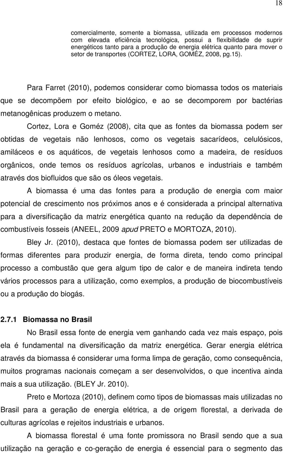 Para Farret (2010), podemos considerar como biomassa todos os materiais que se decompõem por efeito biológico, e ao se decomporem por bactérias metanogênicas produzem o metano.