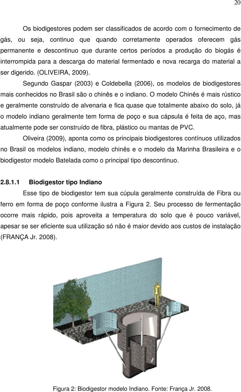 Segundo Gaspar (2003) e Coldebella (2006), os modelos de biodigestores mais conhecidos no Brasil são o chinês e o indiano.