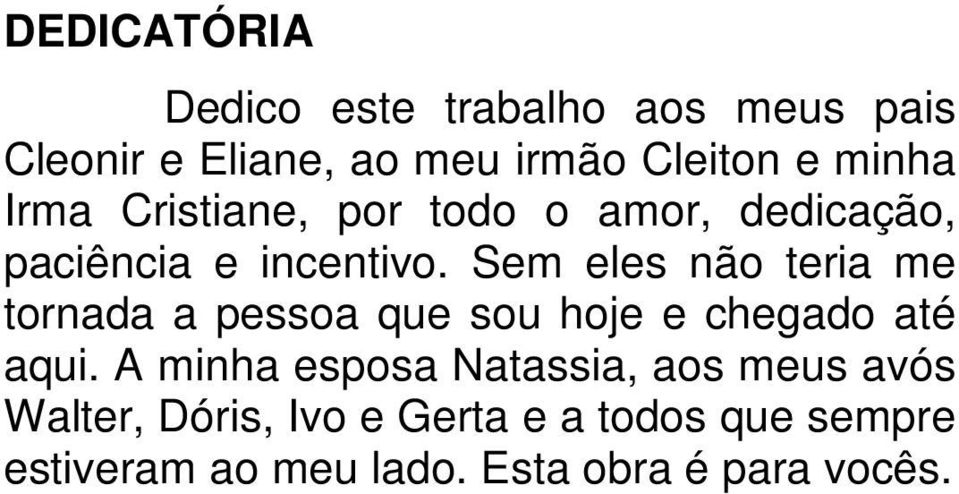 Sem eles não teria me tornada a pessoa que sou hoje e chegado até aqui.