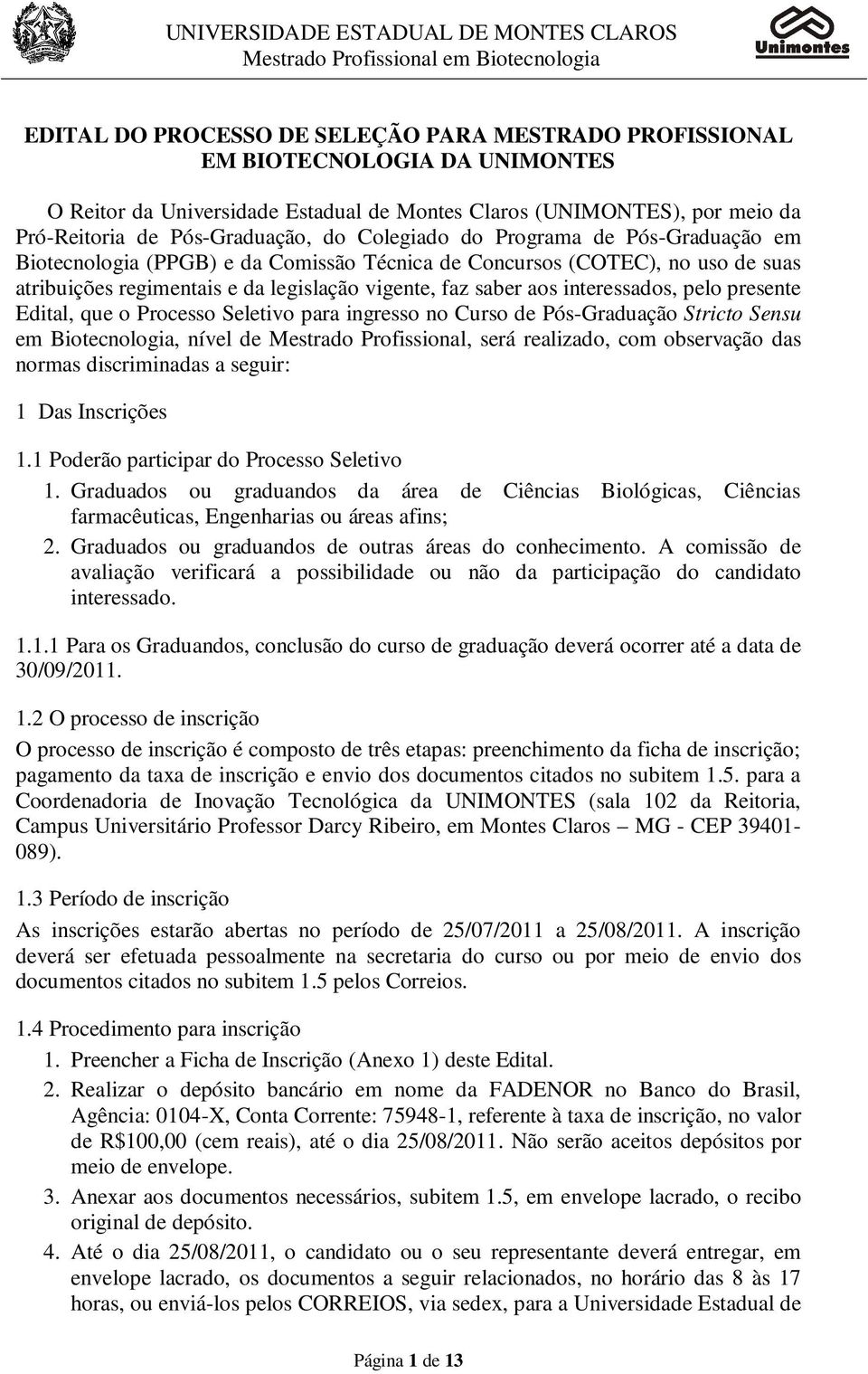 pelo presente Edital, que o Processo Seletivo para ingresso no Curso de Pós-Graduação Stricto Sensu em Biotecnologia, nível de Mestrado Profissional, será realizado, com observação das normas