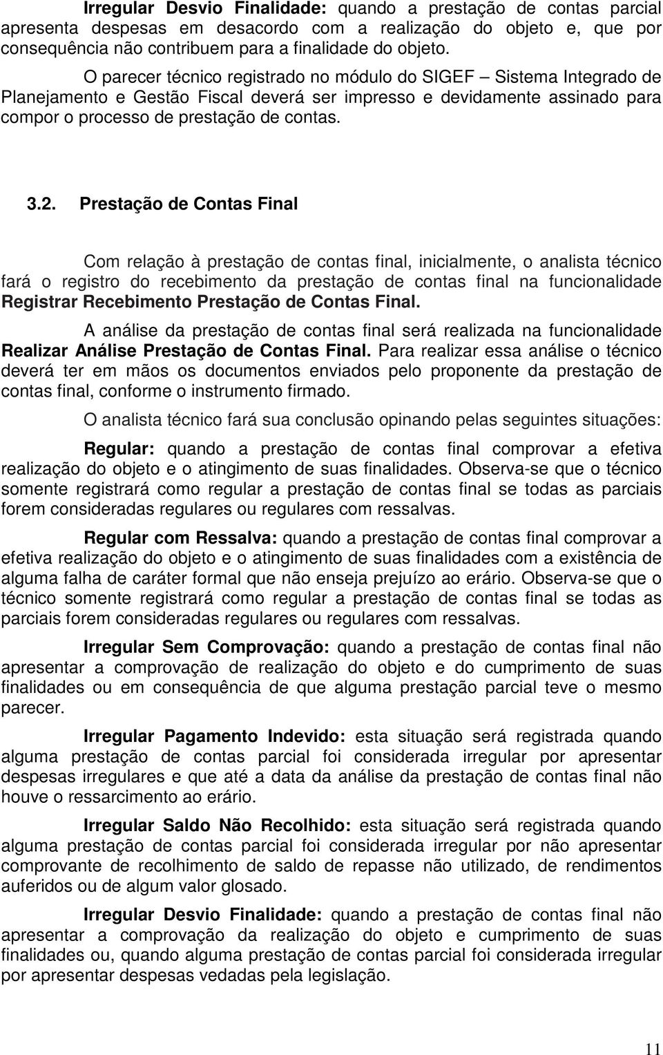 Prestação de Contas Final Com relação à prestação de contas final, inicialmente, o analista técnico fará o registro do recebimento da prestação de contas final na funcionalidade Registrar Recebimento