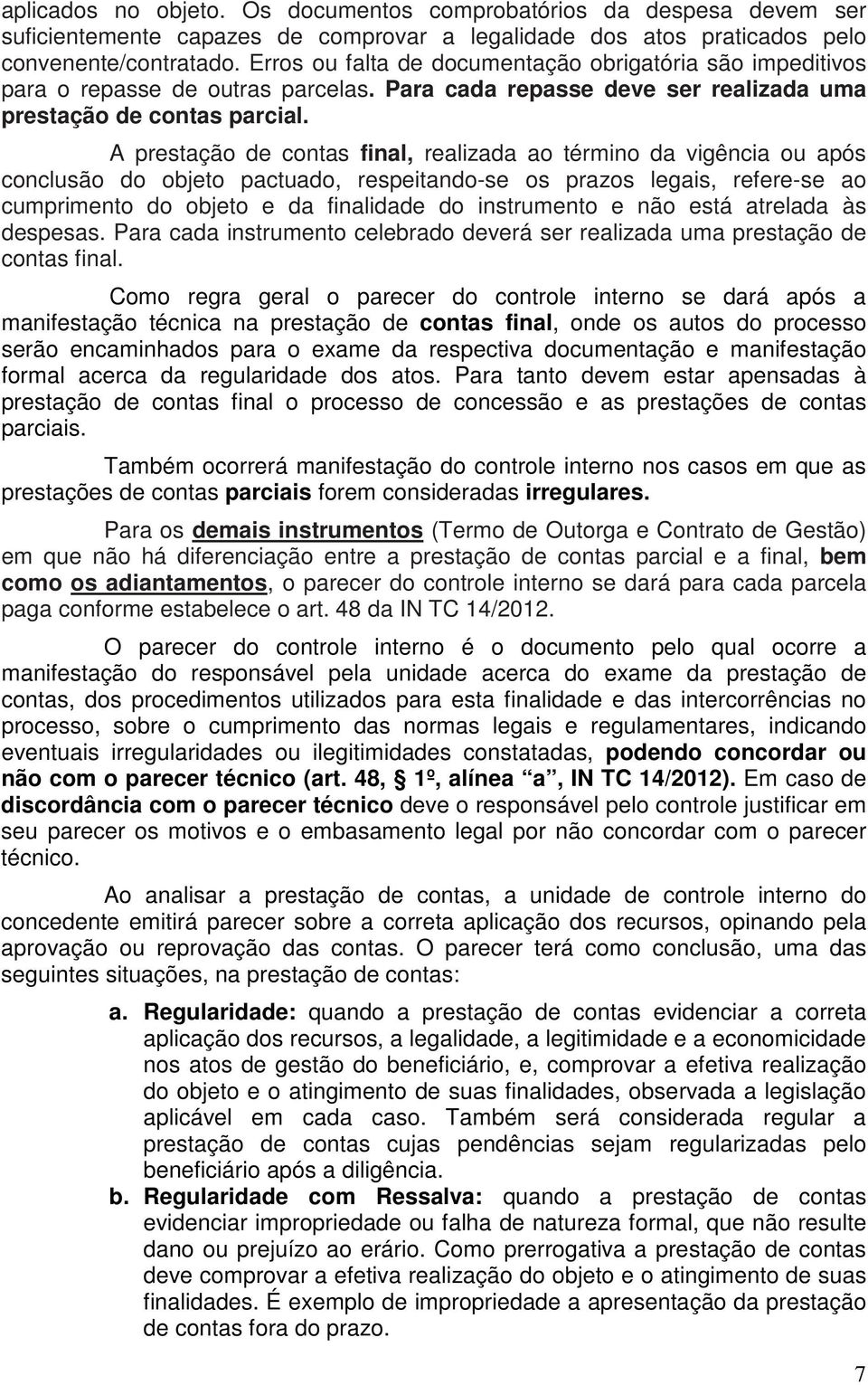 A prestação de contas final, realizada ao término da vigência ou após conclusão do objeto pactuado, respeitando-se os prazos legais, refere-se ao cumprimento do objeto e da finalidade do instrumento