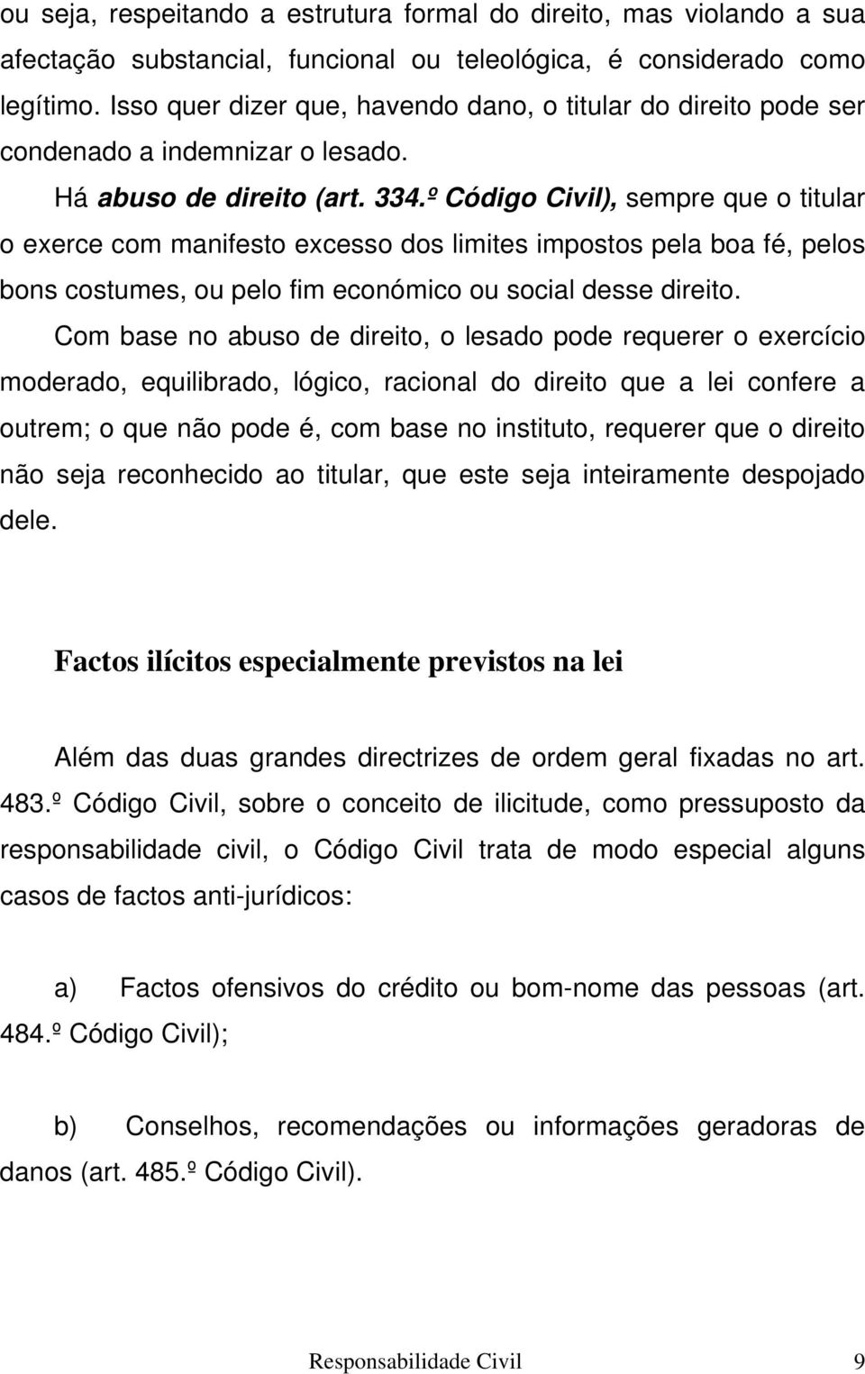 º Código Civil), sempre que o titular o exerce com manifesto excesso dos limites impostos pela boa fé, pelos bons costumes, ou pelo fim económico ou social desse direito.