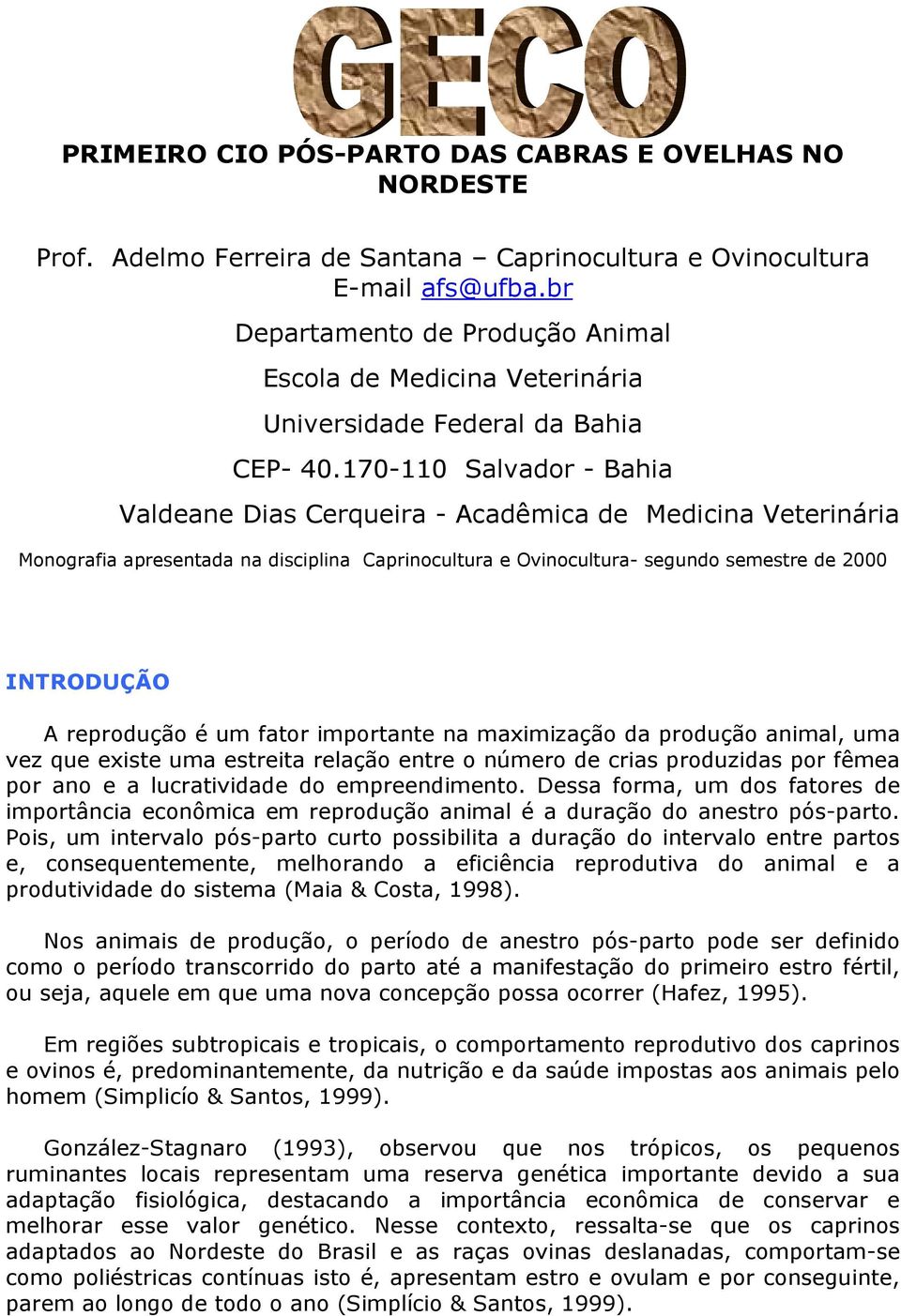 170-110 Salvador - Bahia Valdeane Dias Cerqueira - Acadêmica de Medicina Veterinária Monografia apresentada na disciplina Caprinocultura e Ovinocultura- segundo semestre de 2000 INTRODUÇÃO A
