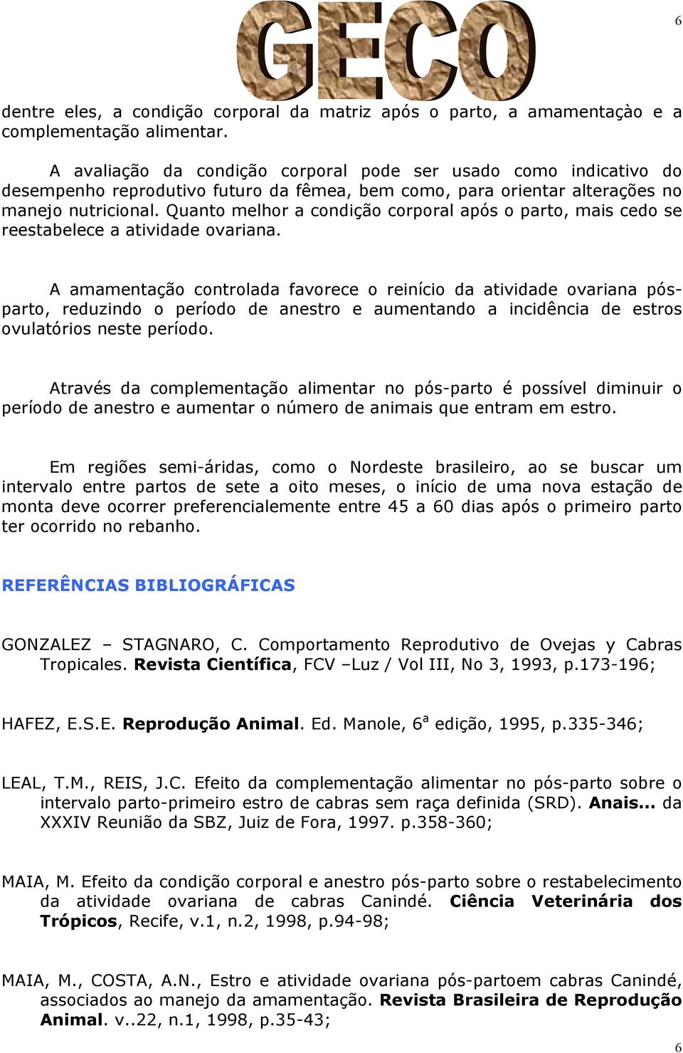 Quanto melhor a condição corporal após o parto, mais cedo se reestabelece a atividade ovariana.