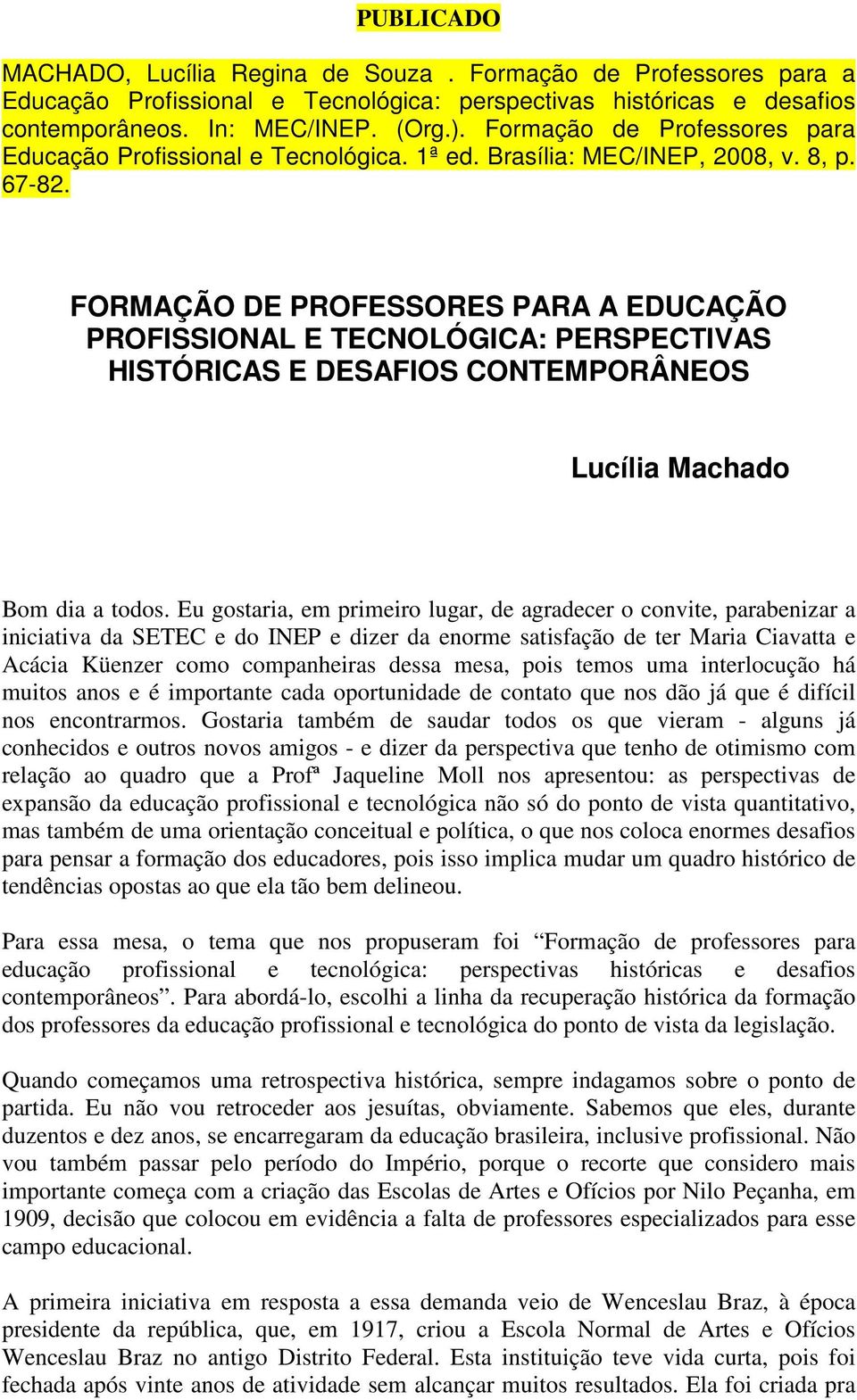 FORMAÇÃO DE PROFESSORES PARA A EDUCAÇÃO PROFISSIONAL E TECNOLÓGICA: PERSPECTIVAS HISTÓRICAS E DESAFIOS CONTEMPORÂNEOS Lucília Machado Bom dia a todos.