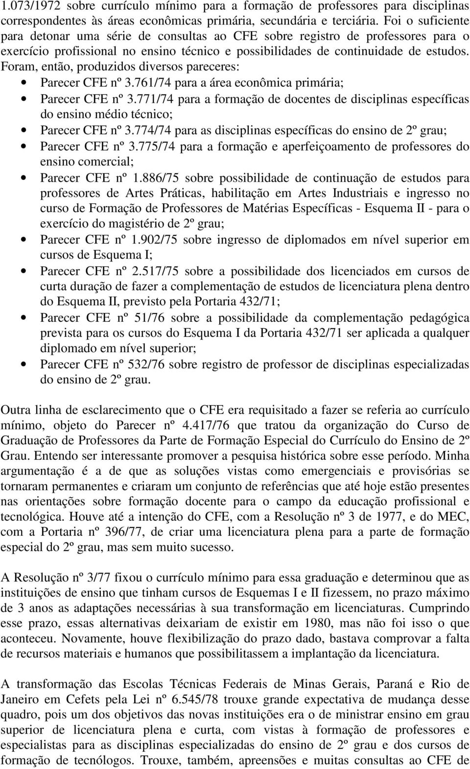 Foram, então, produzidos diversos pareceres: Parecer CFE nº 3.761/74 para a área econômica primária; Parecer CFE nº 3.