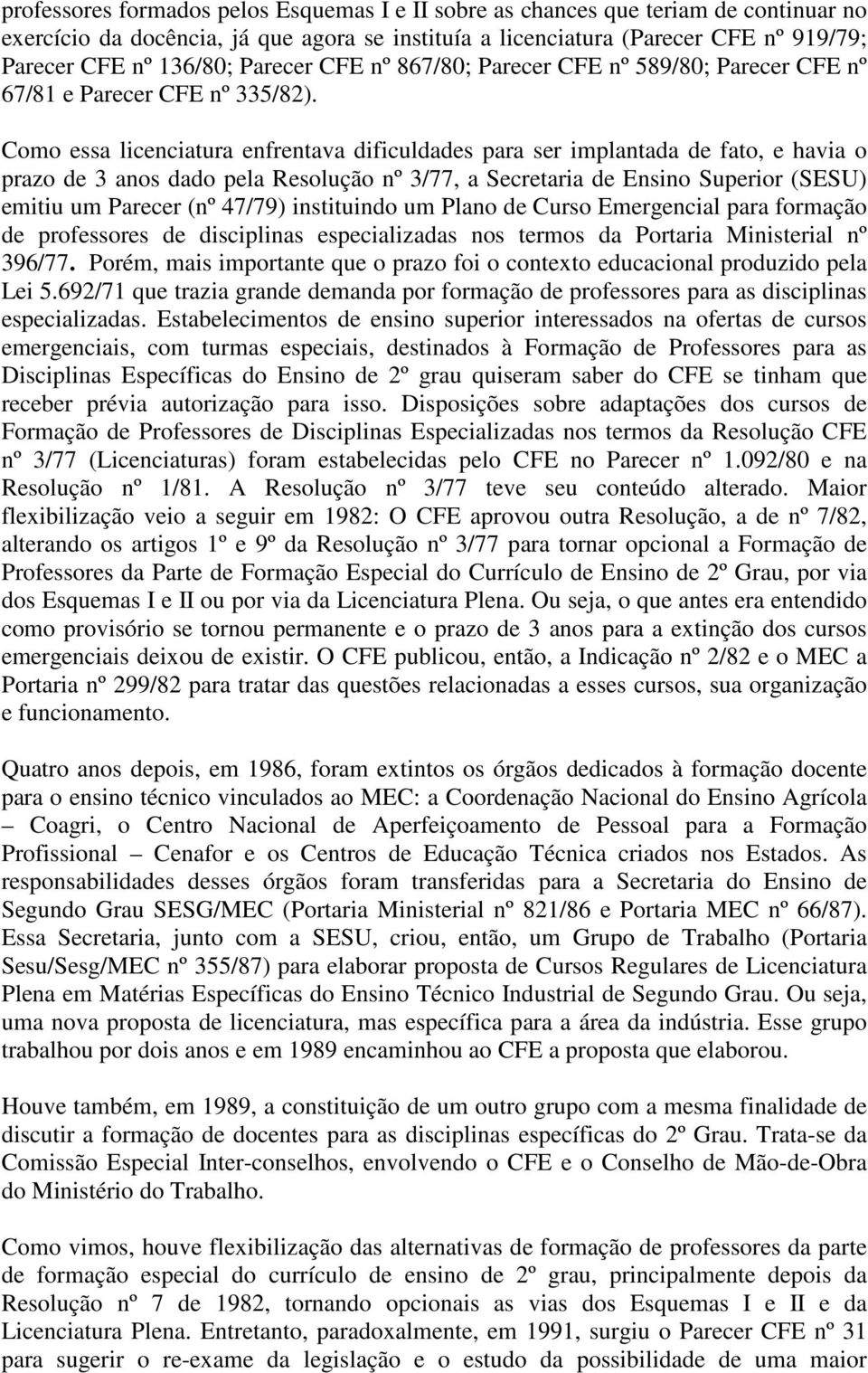 Como essa licenciatura enfrentava dificuldades para ser implantada de fato, e havia o prazo de 3 anos dado pela Resolução nº 3/77, a Secretaria de Ensino Superior (SESU) emitiu um Parecer (nº 47/79)