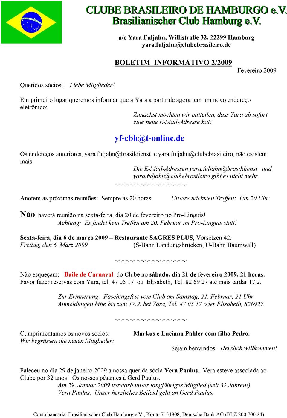 de Os endereços anteriores, yara.fuljahn@brasildienst e yara.fuljahn@clubebrasileiro, não existem mais. Die E-Mail-Adressen yara.fuljahn@brasildienst und yara.