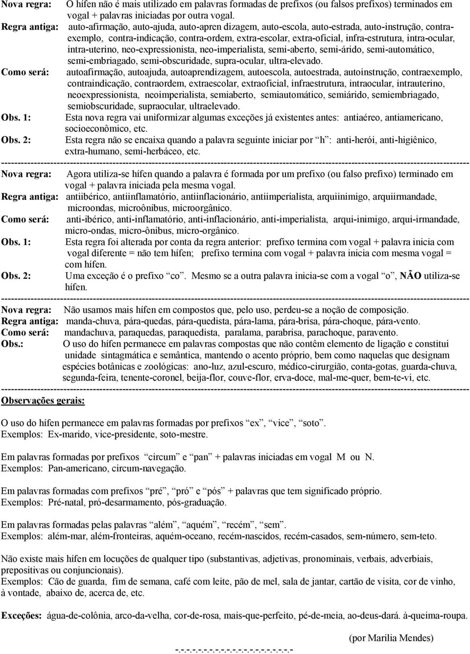 intra-ocular, intra-uterino, neo-expressionista, neo-imperialista, semi-aberto, semi-árido, semi-automático, semi-embriagado, semi-obscuridade, supra-ocular, ultra-elevado.