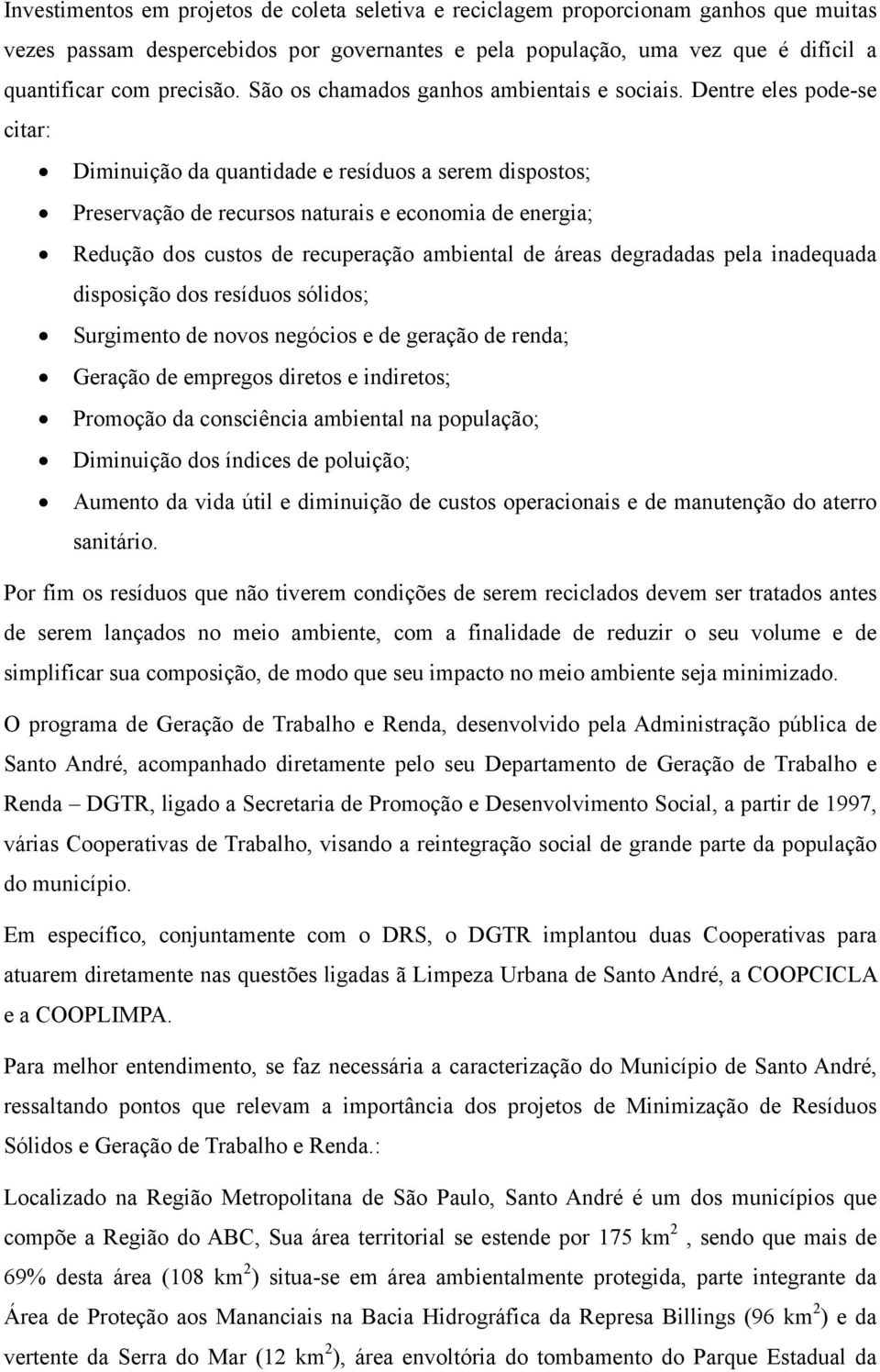 Dentre eles pode-se citar: Diminuição da quantidade e resíduos a serem dispostos; Preservação de recursos naturais e economia de energia; Redução dos custos de recuperação ambiental de áreas