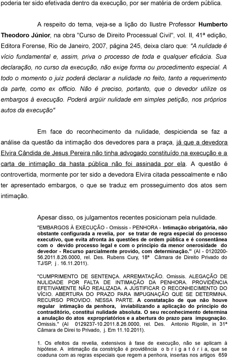 II, 41ª edição, Editora Forense, Rio de Janeiro, 2007, página 245, deixa claro que: "A nulidade é vício fundamental e, assim, priva o processo de toda e qualquer eficácia.