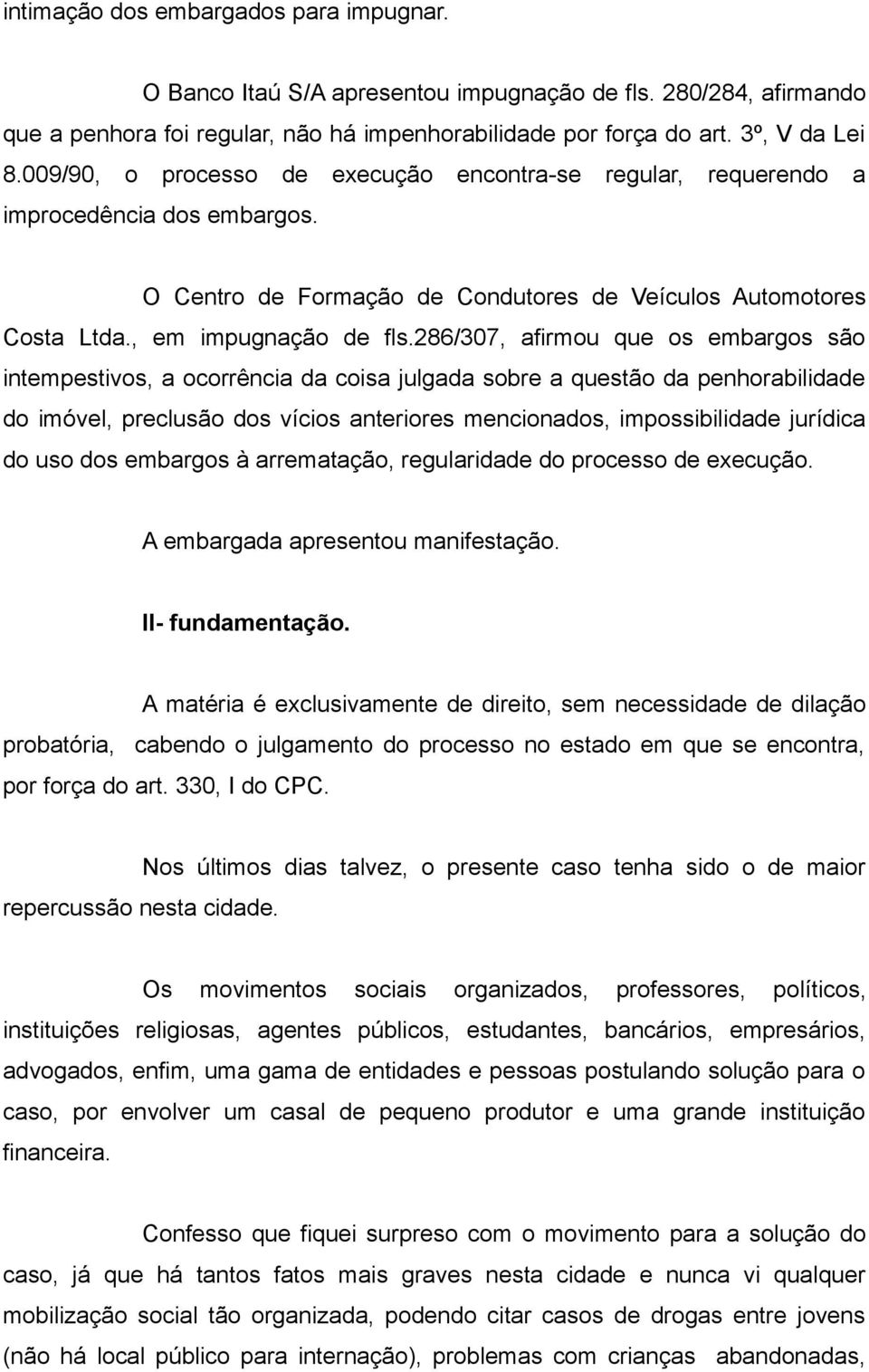 286/307, afirmou que os embargos são intempestivos, a ocorrência da coisa julgada sobre a questão da penhorabilidade do imóvel, preclusão dos vícios anteriores mencionados, impossibilidade jurídica