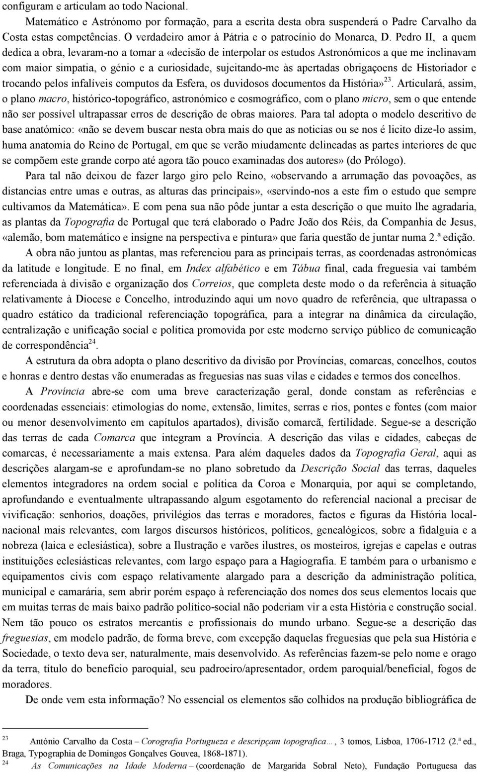 Pedro II, a quem dedica a obra, levaram-no a tomar a «decisão de interpolar os estudos Astronómicos a que me inclinavam com maior simpatia, o génio e a curiosidade, sujeitando-me às apertadas