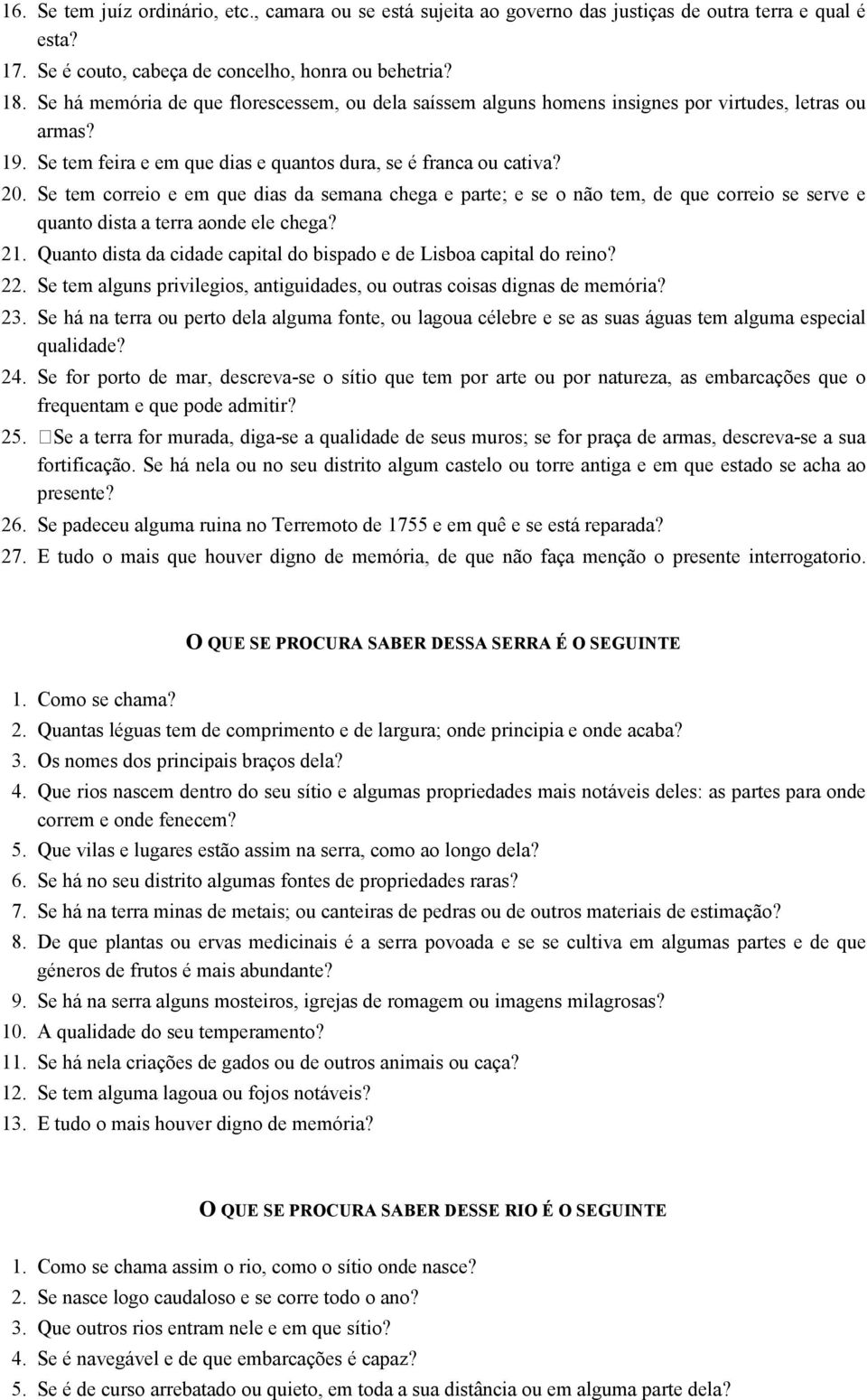 Se tem correio e em que dias da semana chega e parte; e se o não tem, de que correio se serve e quanto dista a terra aonde ele chega? 21.