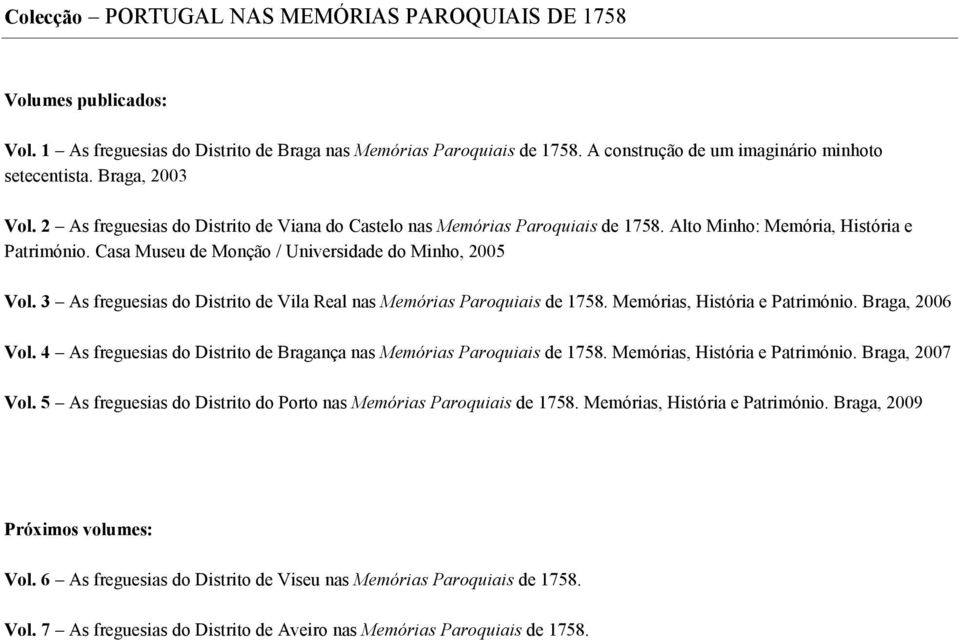 3 As freguesias do Distrito de Vila Real nas Memórias Paroquiais de 1758. Memórias, História e Património. Braga, 2006 Vol. 4 As freguesias do Distrito de Bragança nas Memórias Paroquiais de 1758.