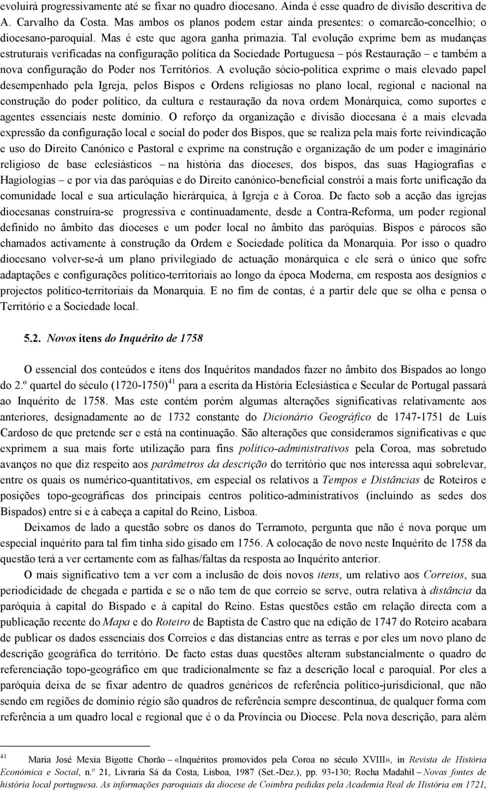 Tal evolução exprime bem as mudanças estruturais verificadas na configuração política da Sociedade Portuguesa pós Restauração e também a nova configuração do Poder nos Territórios.