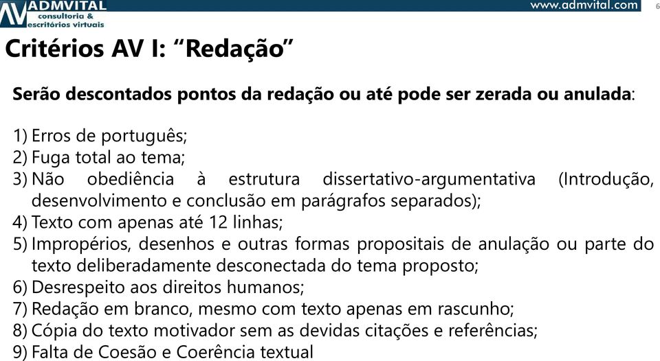 Impropérios, desenhos e outras formas propositais de anulação ou parte do texto deliberadamente desconectada do tema proposto; 6) Desrespeito aos direitos