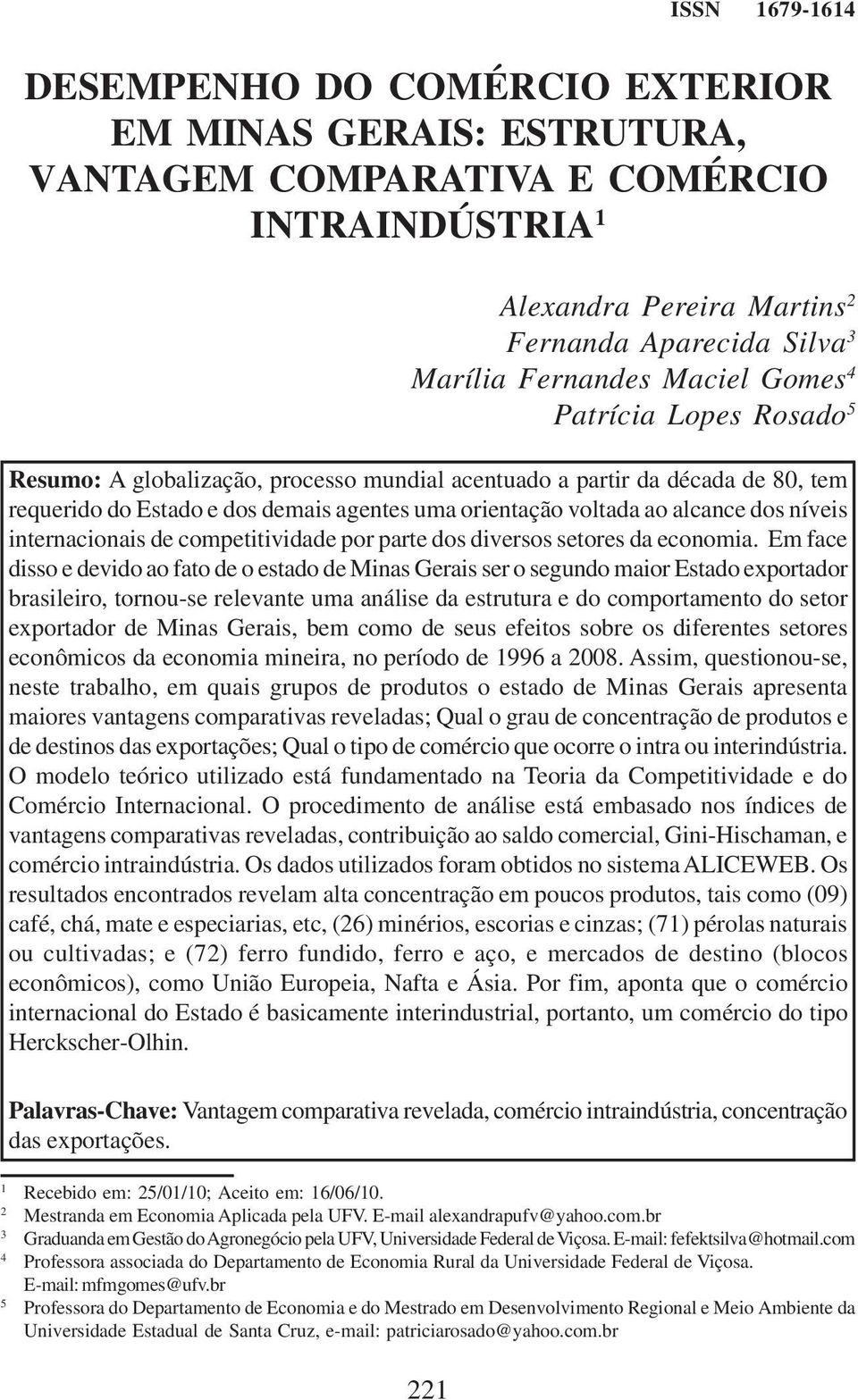 acentuado a partir da década de 80, tem requerido do Estado e dos demais agentes uma orientação voltada ao alcance dos níveis internacionais de competitividade por parte dos diversos setores da