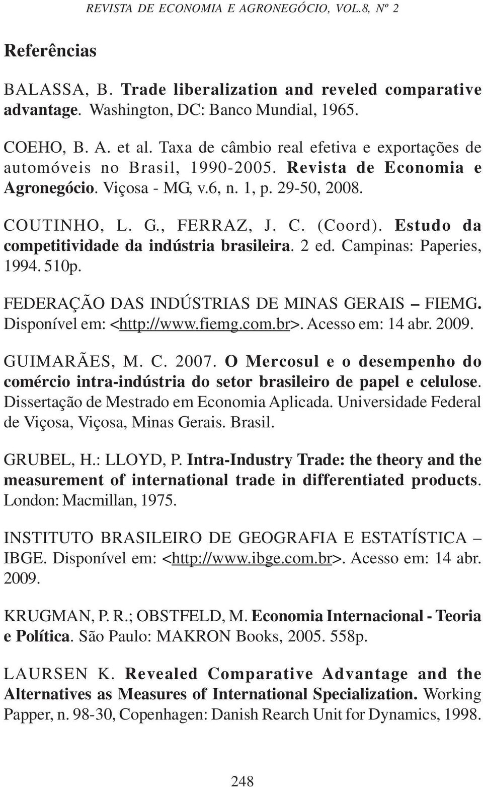 Estudo da competitividade da indústria brasileira. 2 ed. Campinas: Paperies, 1994. 510p. FEDERAÇÃO DAS INDÚSTRIAS DE MINAS GERAIS FIEMG. Disponível em: <http://www.fiemg.com.br>. Acesso em: 14 abr.