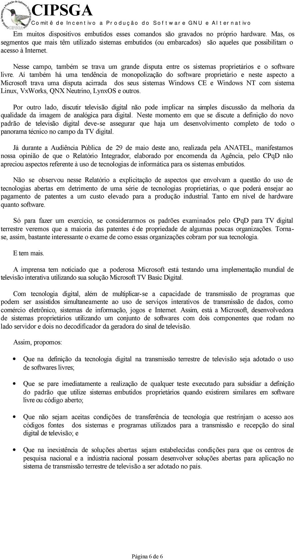 Nesse campo, também se trava um grande disputa entre os sistemas proprietários e o software livre.