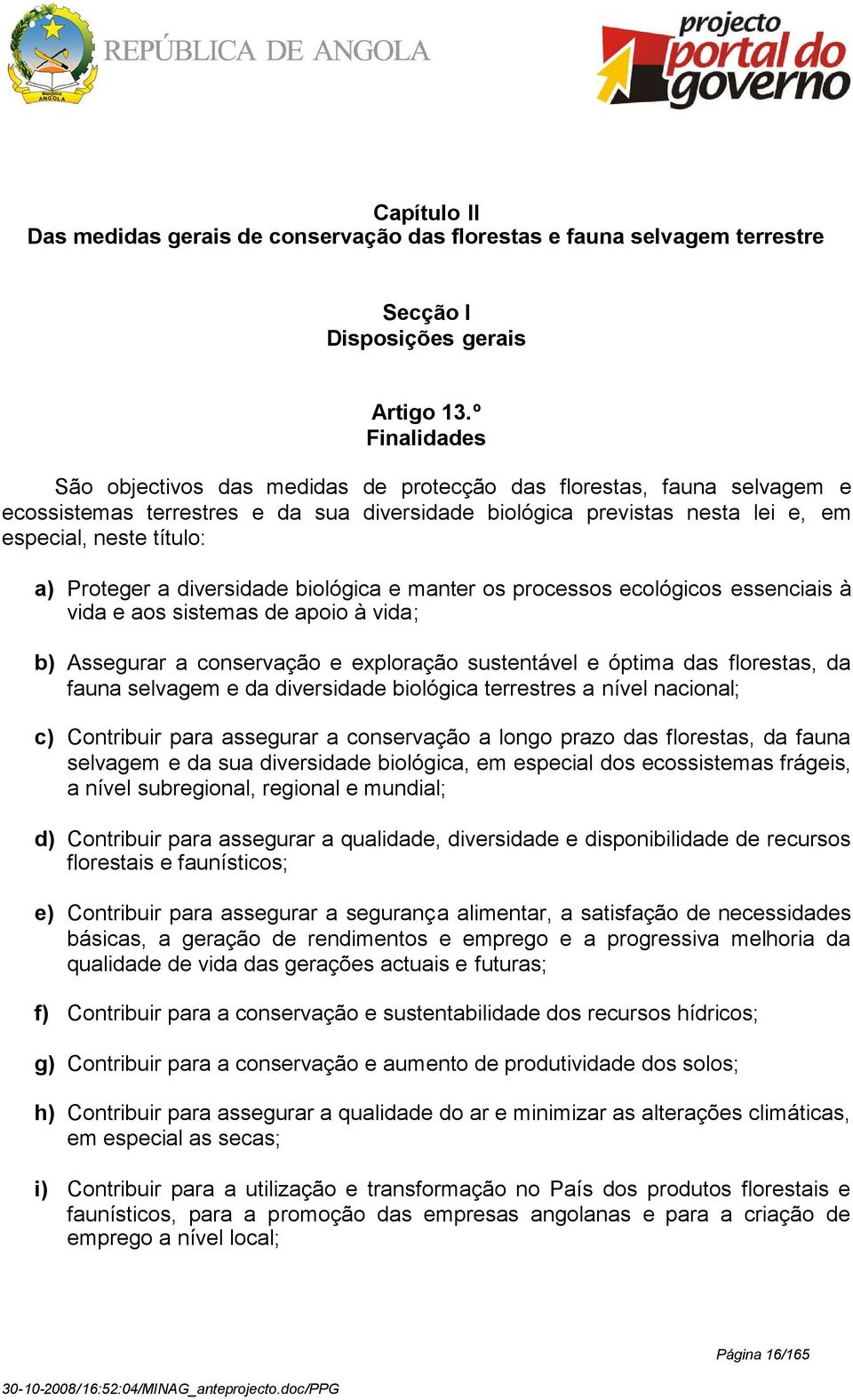 Proteger a diversidade biológica e manter os processos ecológicos essenciais à vida e aos sistemas de apoio à vida; b) Assegurar a conservação e exploração sustentável e óptima das florestas, da