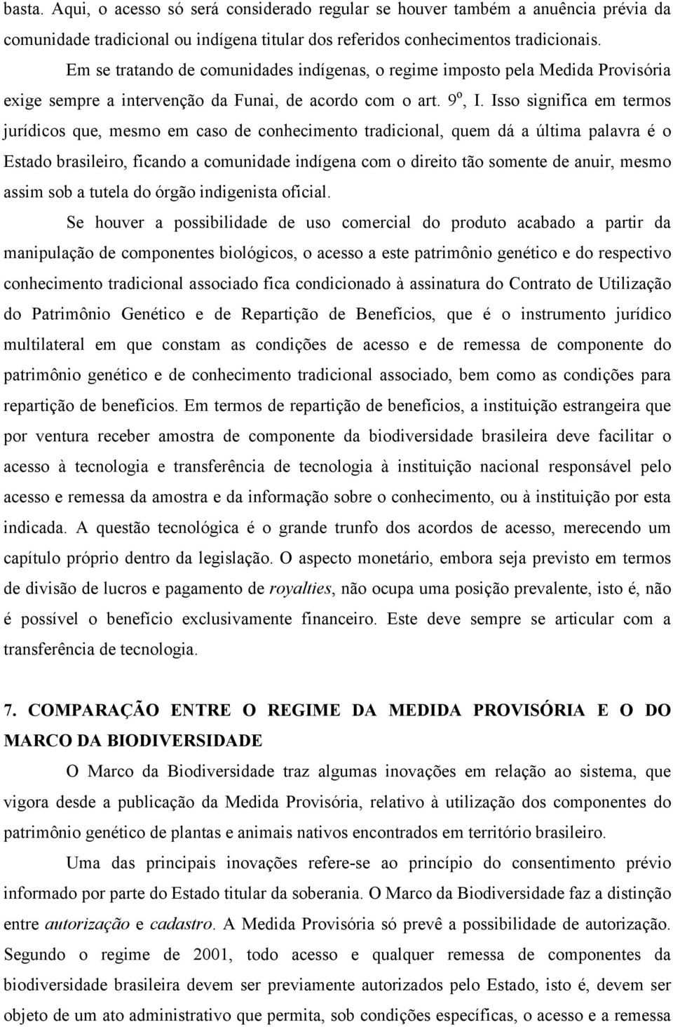 Isso significa em termos jurídicos que, mesmo em caso de conhecimento tradicional, quem dá a última palavra é o Estado brasileiro, ficando a comunidade indígena com o direito tão somente de anuir,