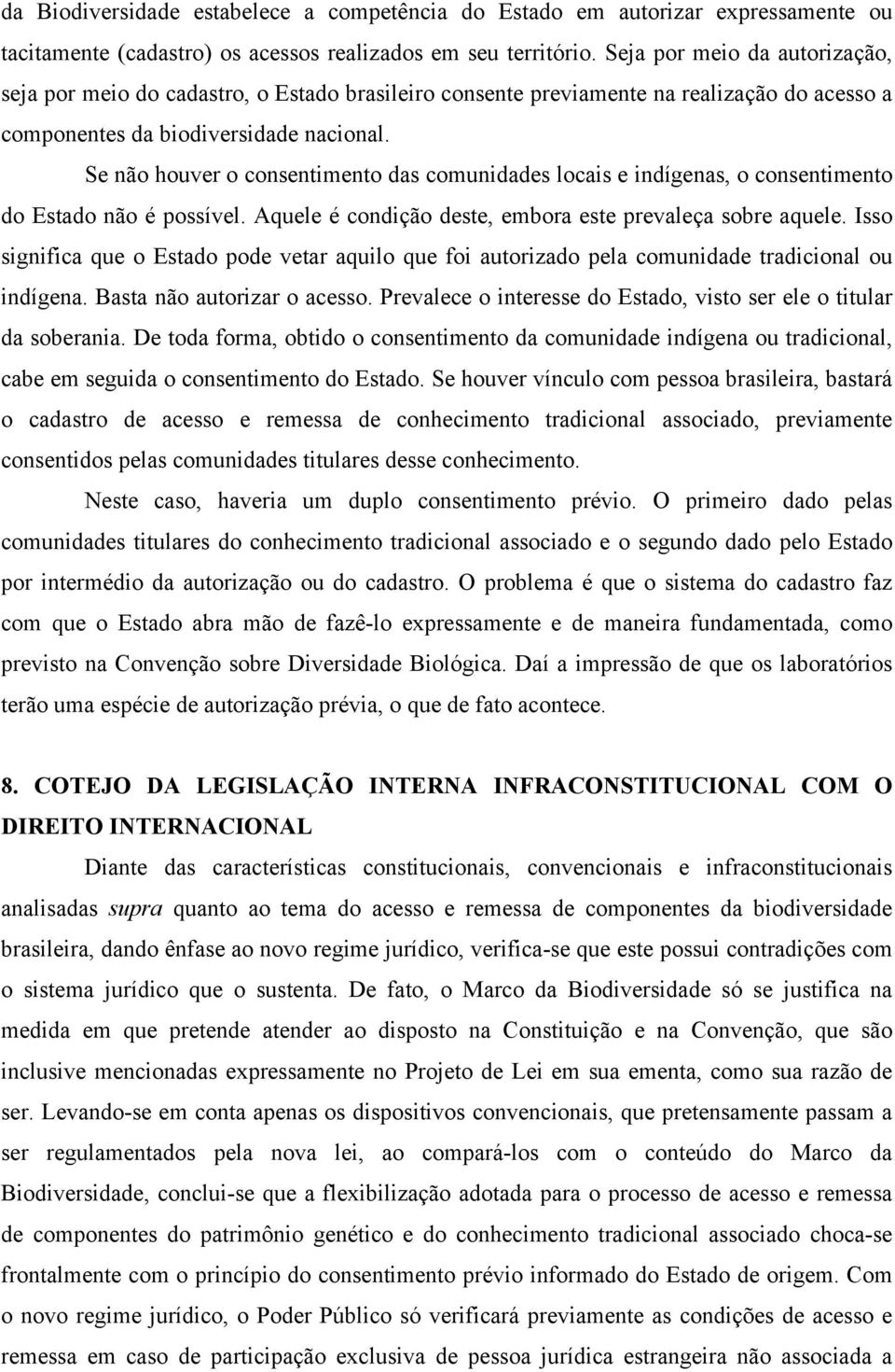 Se não houver o consentimento das comunidades locais e indígenas, o consentimento do Estado não é possível. Aquele é condição deste, embora este prevaleça sobre aquele.