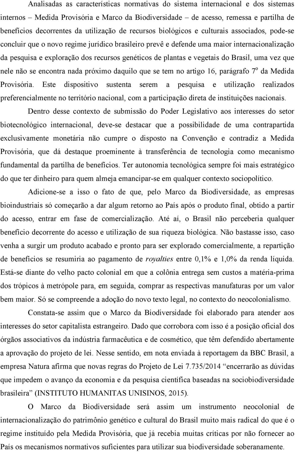genéticos de plantas e vegetais do Brasil, uma vez que nele não se encontra nada próximo daquilo que se tem no artigo 16, parágrafo 7 o da Medida Provisória.