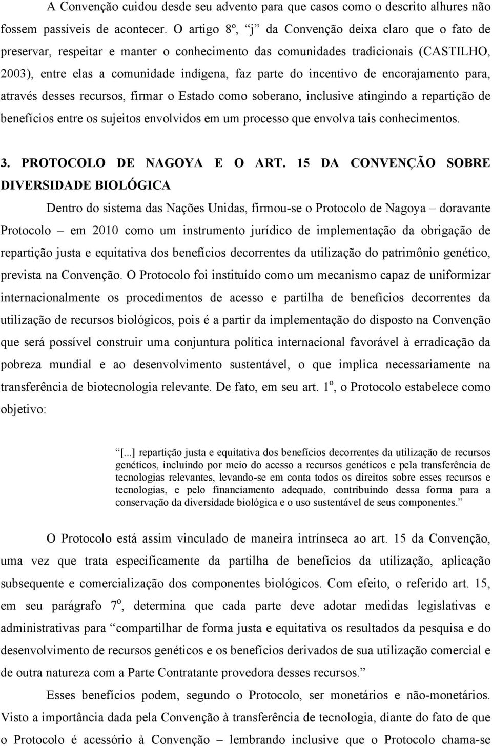 incentivo de encorajamento para, através desses recursos, firmar o Estado como soberano, inclusive atingindo a repartição de benefícios entre os sujeitos envolvidos em um processo que envolva tais