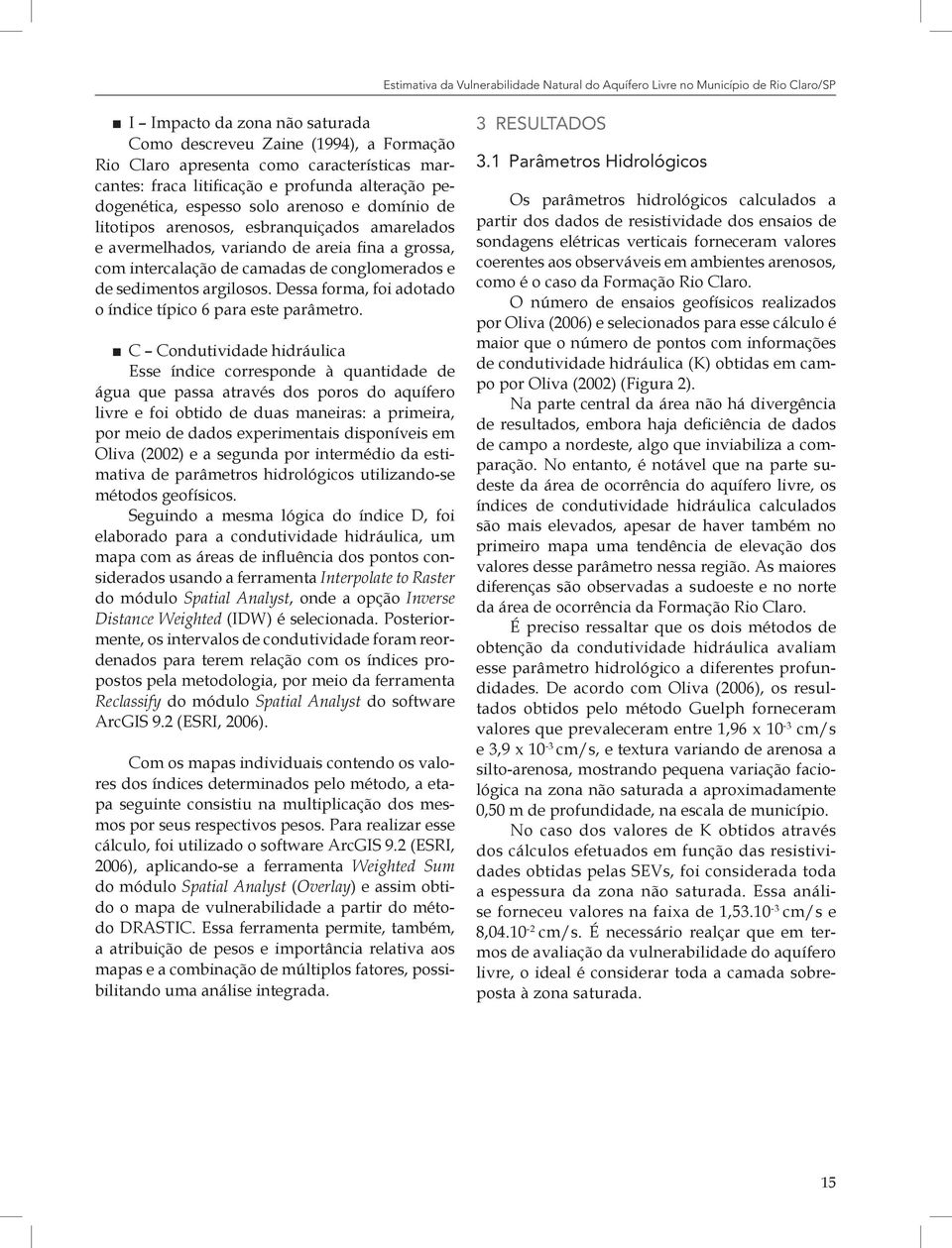 intercalação de camadas de conglomerados e de sedimentos argilosos. Dessa forma, foi adotado o índice típico 6 para este parâmetro.