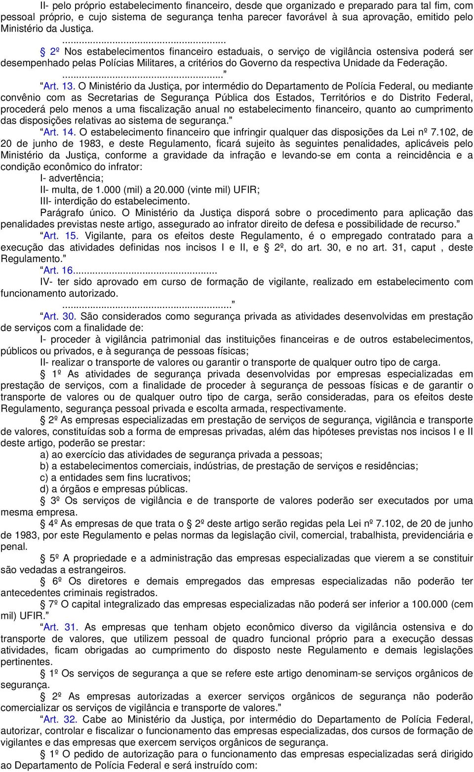 ... 2º Nos estabelecimentos financeiro estaduais, o serviço de vigilância ostensiva poderá ser desempenhado pelas Polícias Militares, a critérios do Governo da respectiva Unidade da Federação.... Art.