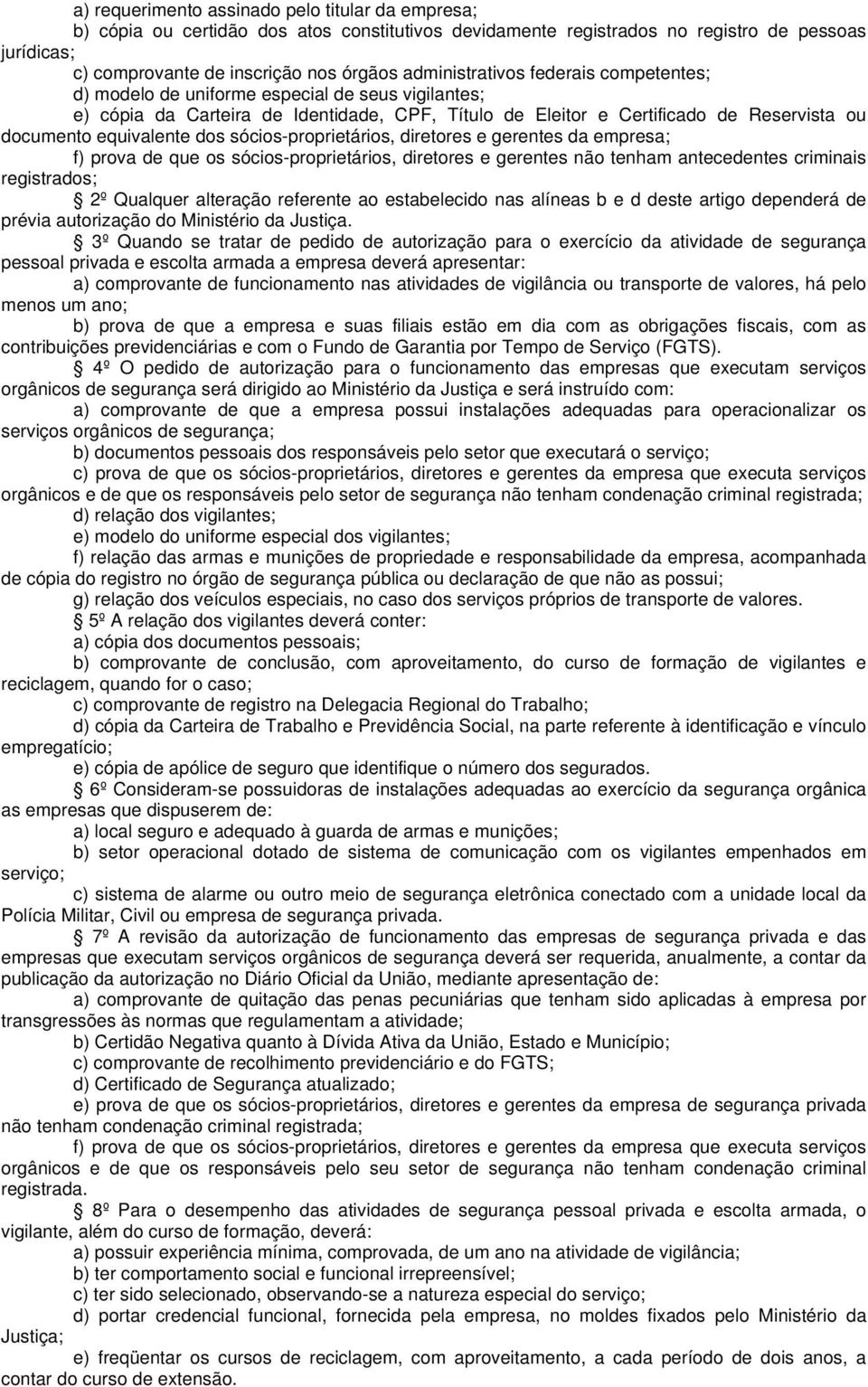 equivalente dos sócios-proprietários, diretores e gerentes da empresa; f) prova de que os sócios-proprietários, diretores e gerentes não tenham antecedentes criminais registrados; 2º Qualquer