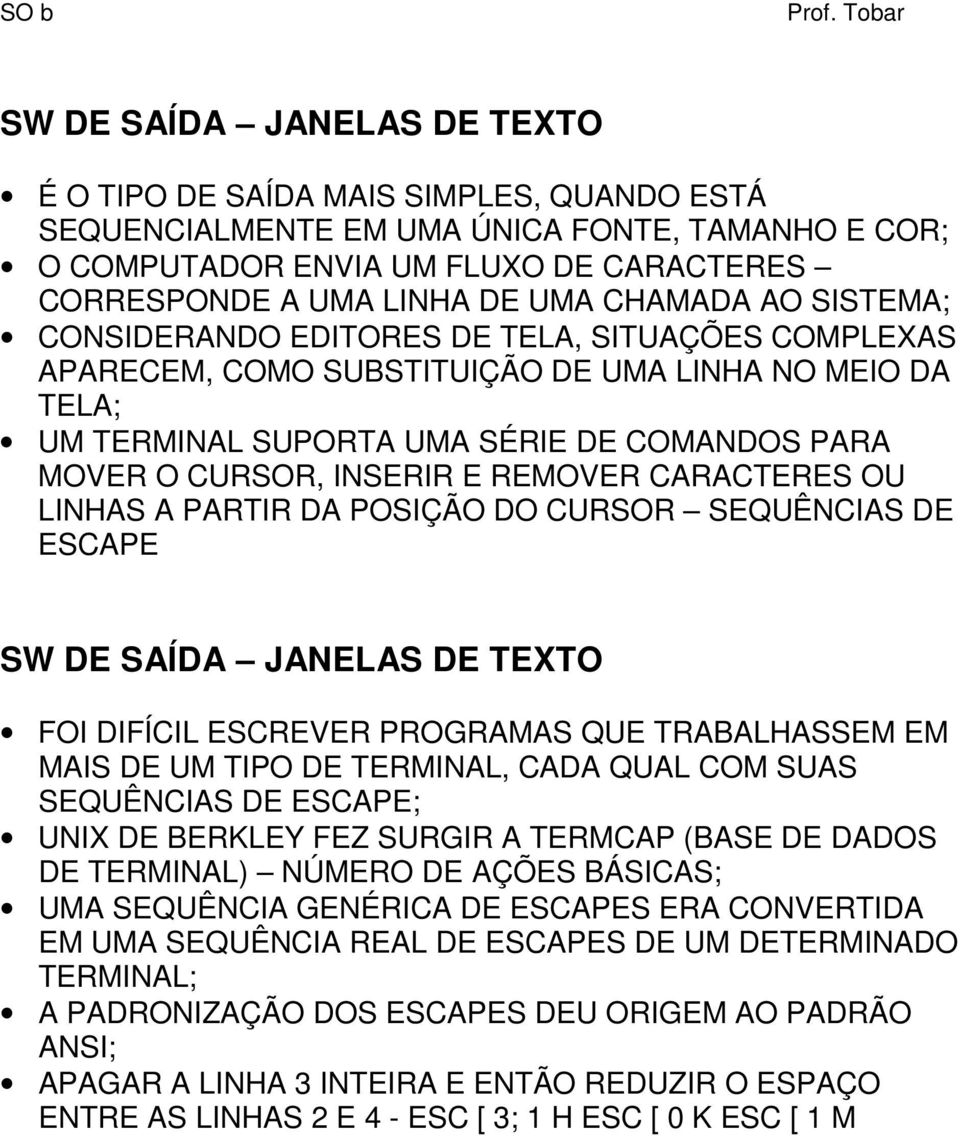 E REMOVER CARACTERES OU LINHAS A PARTIR DA POSIÇÃO DO CURSOR SEQUÊNCIAS DE ESCAPE SW DE SAÍDA JANELAS DE TEXTO FOI DIFÍCIL ESCREVER PROGRAMAS QUE TRABALHASSEM EM MAIS DE UM TIPO DE TERMINAL, CADA