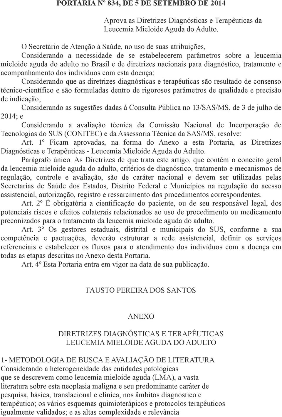 para diagnóstico, tratamento e acompanhamento dos indivíduos com esta doença; Considerando que as diretrizes diagnósticas e terapêuticas são resultado de consenso técnico-científico e são formuladas