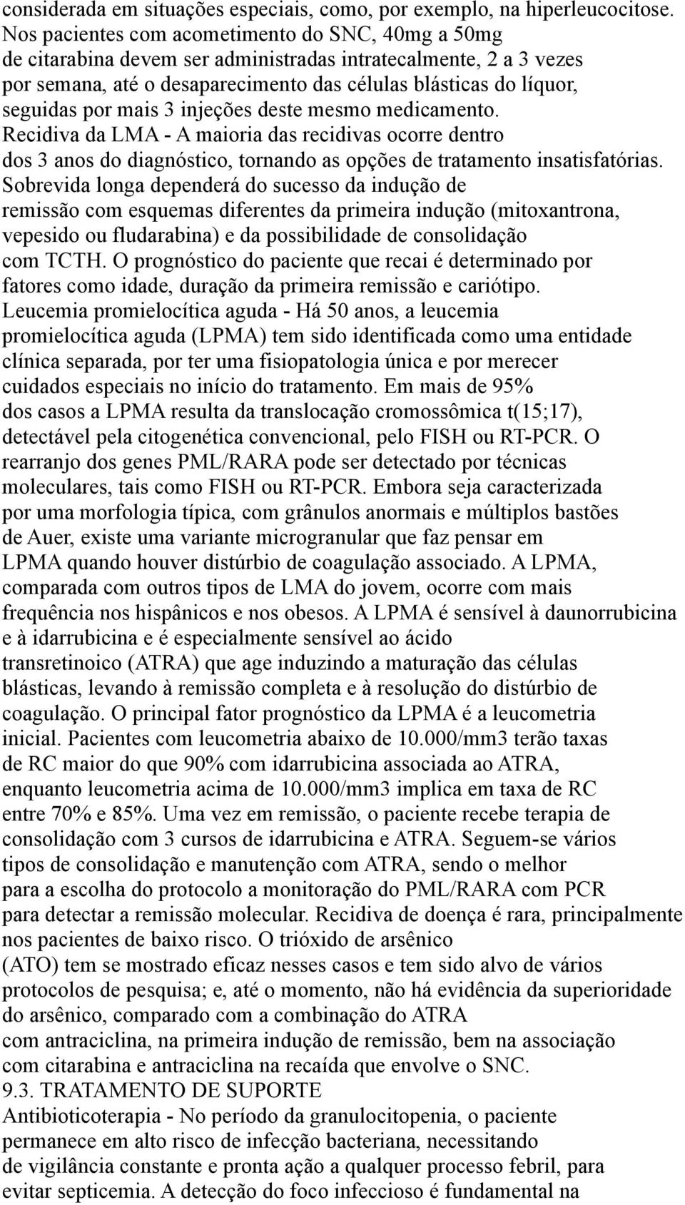 mais 3 injeções deste mesmo medicamento. Recidiva da LMA - A maioria das recidivas ocorre dentro dos 3 anos do diagnóstico, tornando as opções de tratamento insatisfatórias.