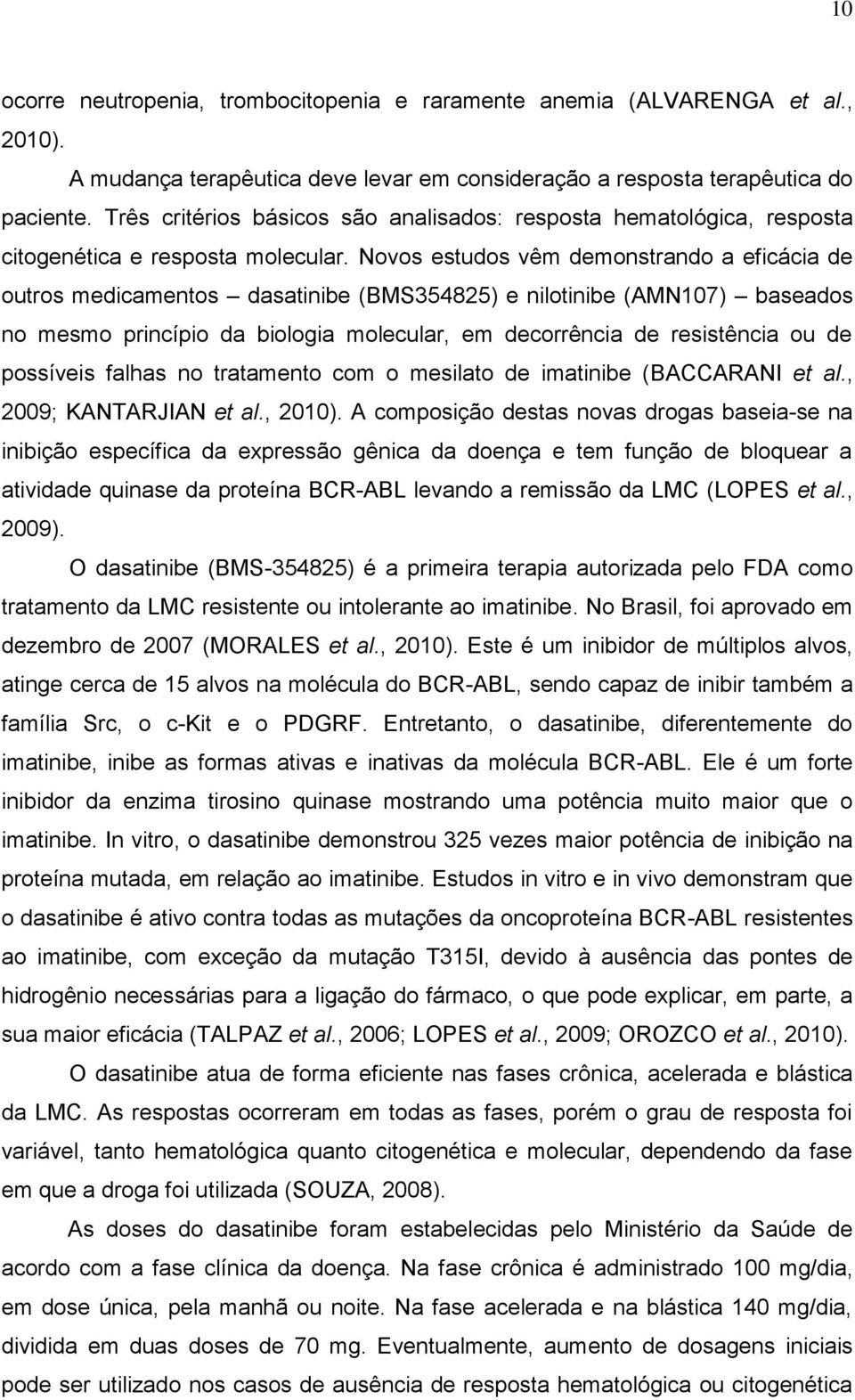 Novos estudos vêm demonstrando a eficácia de outros medicamentos dasatinibe (BMS354825) e nilotinibe (AMN107) baseados no mesmo princípio da biologia molecular, em decorrência de resistência ou de