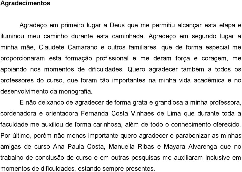 de dificuldades. Quero agradecer também a todos os professores do curso, que foram tão importantes na minha vida acadêmica e no desenvolvimento da monografia.