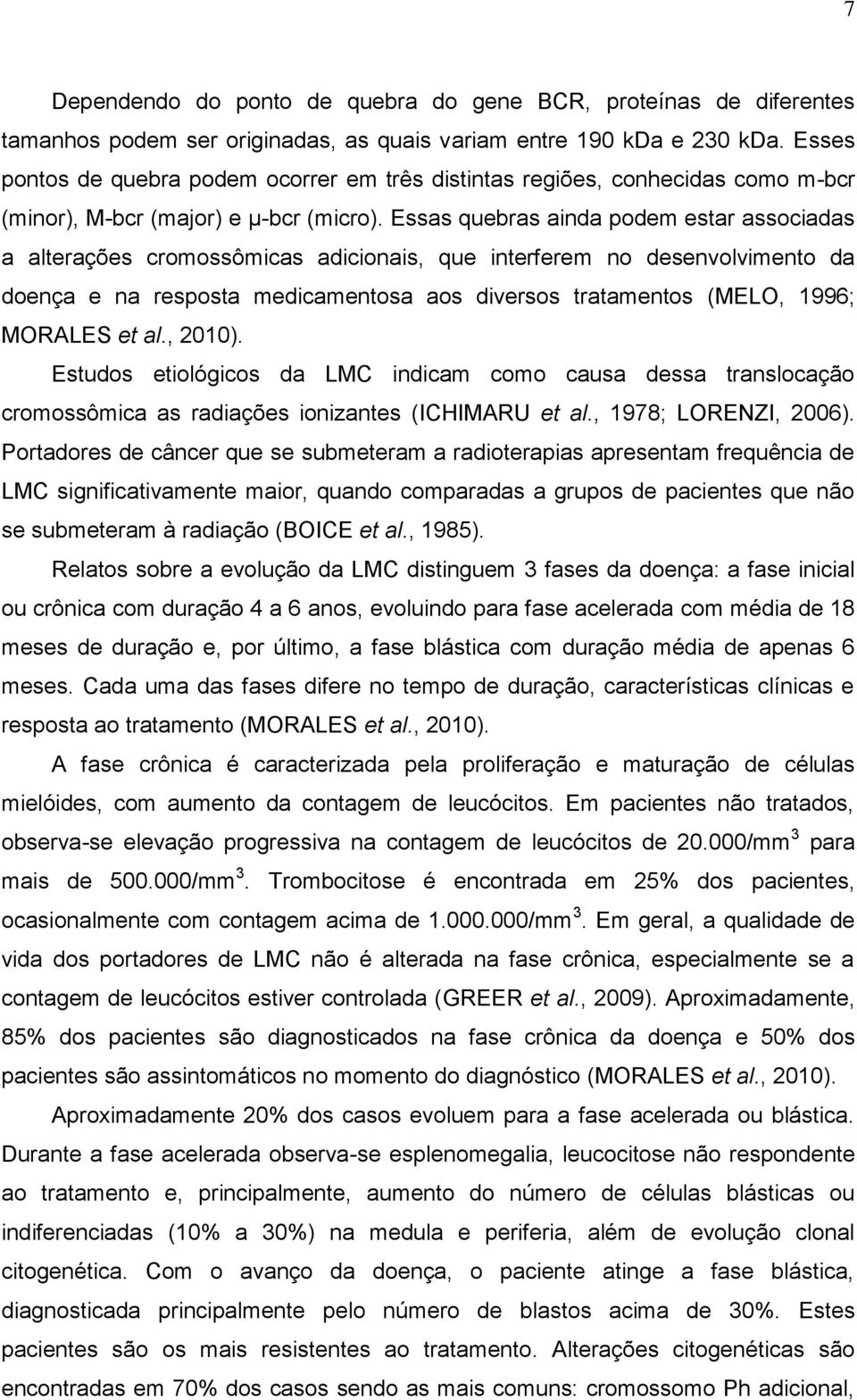 Essas quebras ainda podem estar associadas a alterações cromossômicas adicionais, que interferem no desenvolvimento da doença e na resposta medicamentosa aos diversos tratamentos (MELO, 1996; MORALES