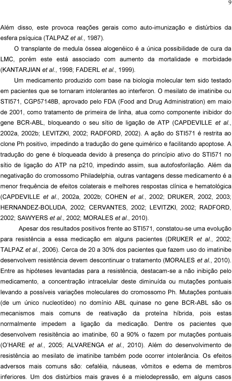 Um medicamento produzido com base na biologia molecular tem sido testado em pacientes que se tornaram intolerantes ao interferon.