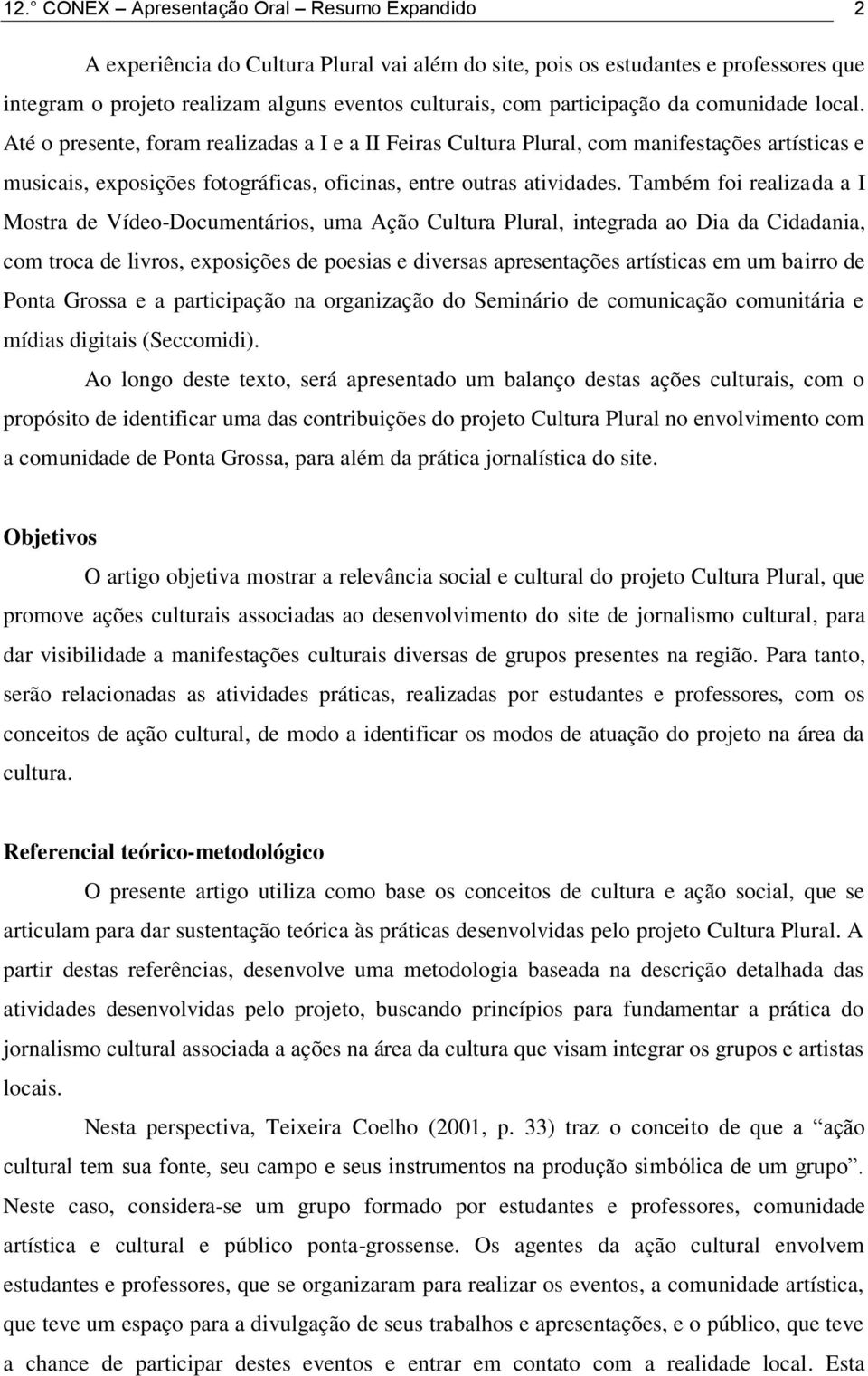 Até o presente, foram realizadas a I e a II Feiras Cultura Plural, com manifestações artísticas e musicais, exposições fotográficas, oficinas, entre outras atividades.