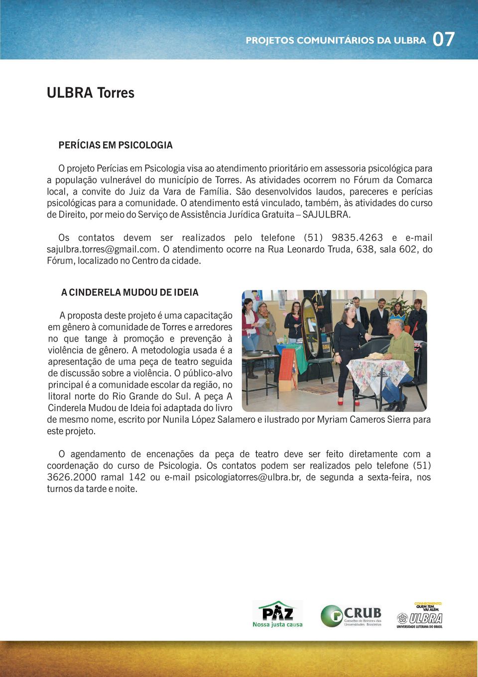 O atendimento está vinculado, também, às atividades do curso de Direito, por meio do Serviço de Assistência Jurídica Gratuita SAJULBRA. Os contatos devem ser realizados pelo telefone (51) 9835.